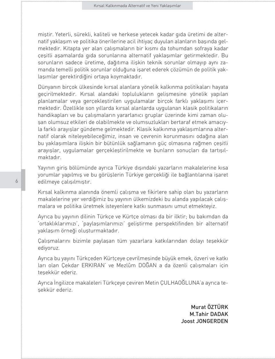 Bu sorunlar n sadece üretime, da t ma iliflkin teknik sorunlar olmay p ayn zamanda temelli politik sorunlar oldu una iflaret ederek çözümün de politik yaklafl mlar gerektirdi ini ortaya koymaktad r.