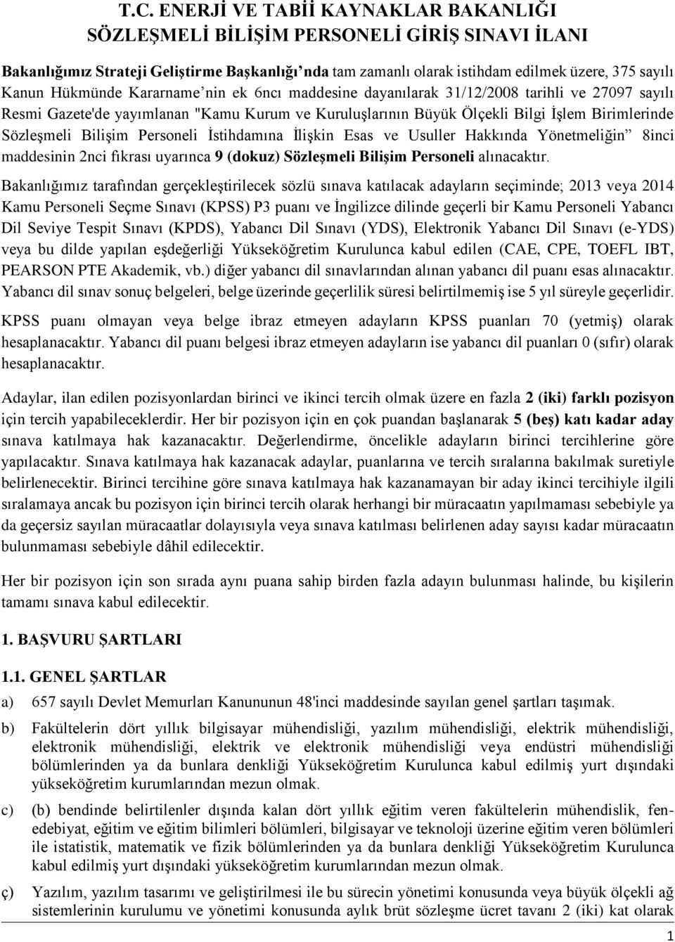 Bilişim Personeli İstihdamına İlişkin Esas ve Usuller Hakkında Yönetmeliğin 8inci maddesinin 2nci fıkrası uyarınca 9 (dokuz) Sözleşmeli Bilişim Personeli alınacaktır.