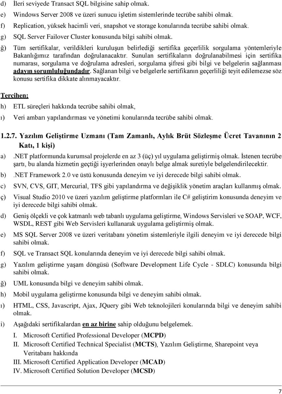 sahibi olmak, ı) Veri ambarı yapılandırması ve yönetimi konularında tecrübe sahibi 1.2.7. Yazılım Geliştirme Uzmanı (Tam Zamanlı, Aylık Brüt Sözleşme Ücret Tavanının 2 Katı, 1 kişi) a).