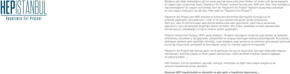 Peki nedir bu Hayatımın Evi Projesi? Hayatımın Evi Projesi yani HEP, ailenizle ve komşularınızla birlikte hep hayalini kurduğunuz bir ortamda yaşamaktır. Çocuklarınızın 1.