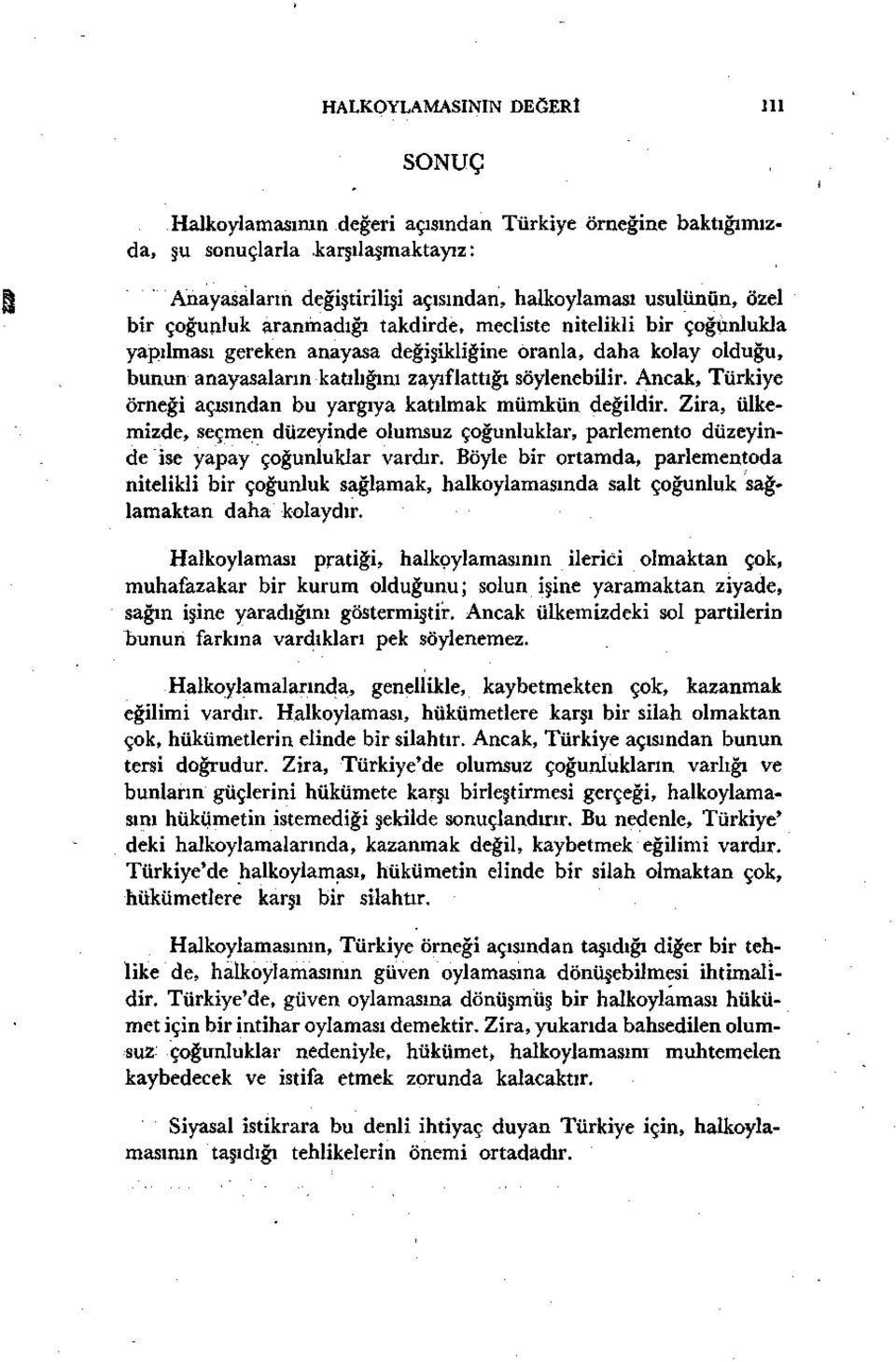 daha kolay olduğu, bunun anayasaların katılığını zayıflattığı söylenebilir. Ancak, Türkiye örneği açısından bu yargıya katılmak mümkün değildir.
