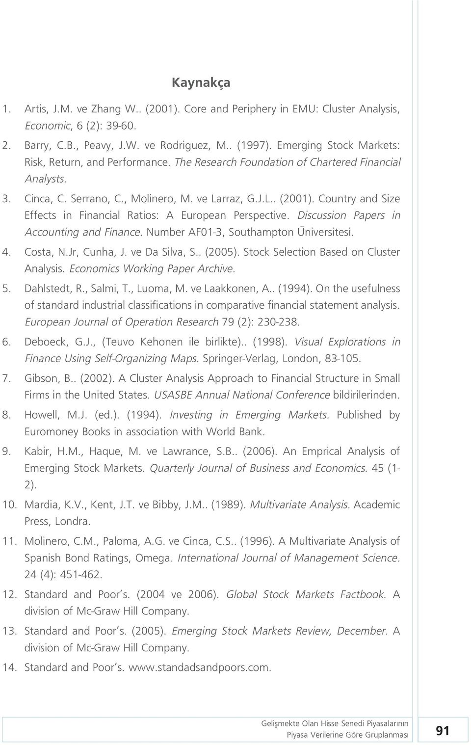 Country and Size Effects in Financial Ratios: A European Perspective. Discussion Papers in Accounting and Finance. Number AF01-3, Southampton Üniversitesi. 4. Costa, N.Jr, Cunha, J. ve Da Silva, S.