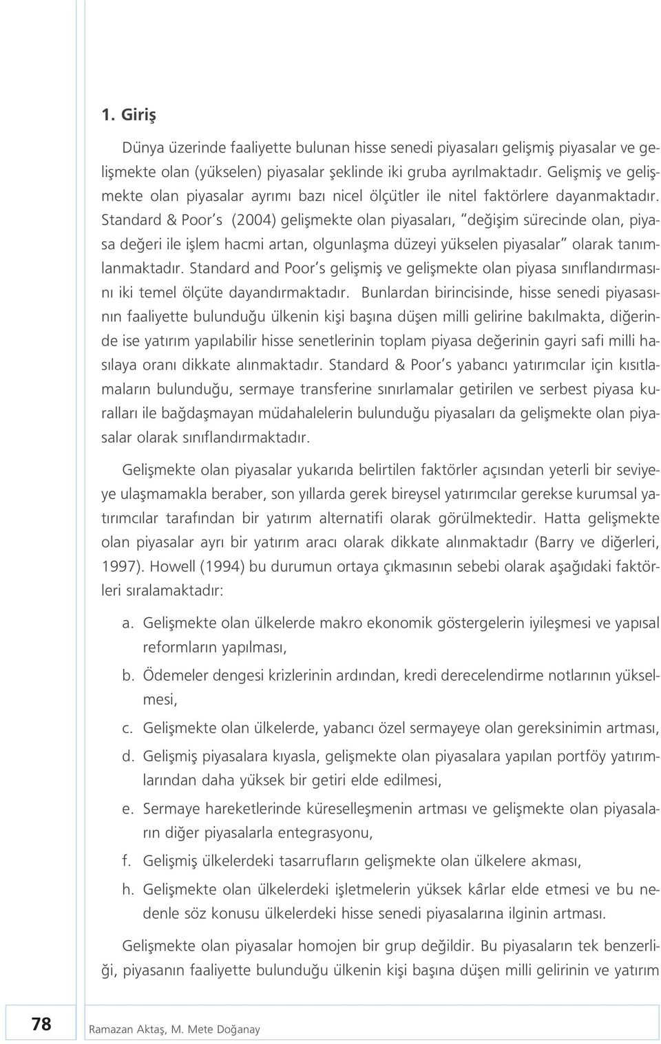 Standard & Poor s (2004) geliflmekte olan piyasalar, de iflim sürecinde olan, piyasa de eri ile ifllem hacmi artan, olgunlaflma düzeyi yükselen piyasalar olarak tan mlanmaktad r.