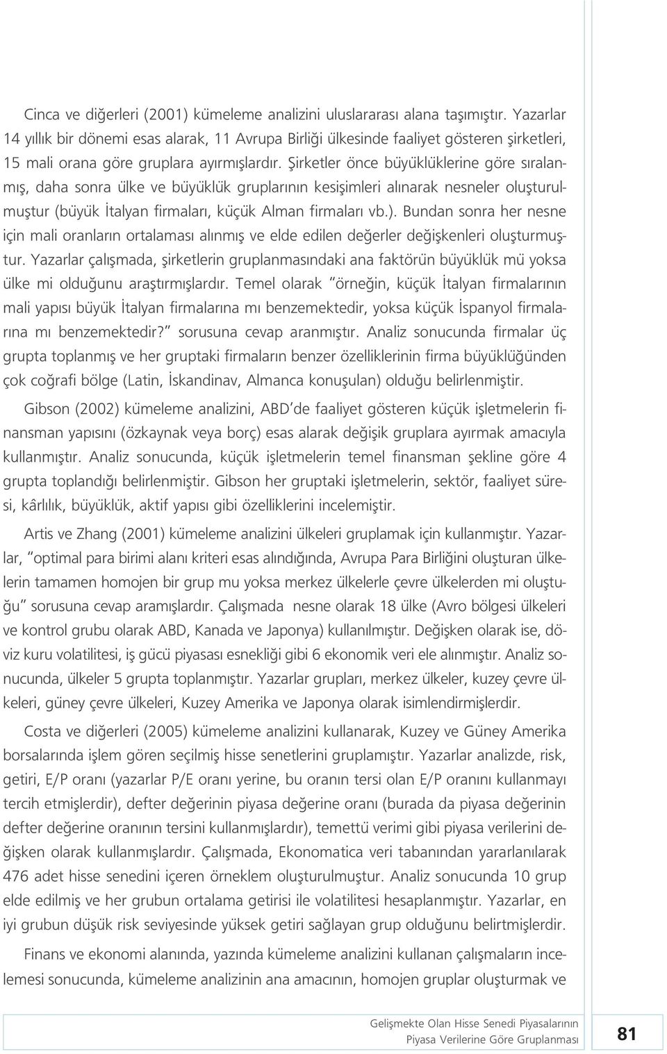 fiirketler önce büyüklüklerine göre s ralanm fl, daha sonra ülke ve büyüklük gruplar n n kesiflimleri al narak nesneler oluflturulmufltur (büyük talyan firmalar, küçük Alman firmalar vb.).