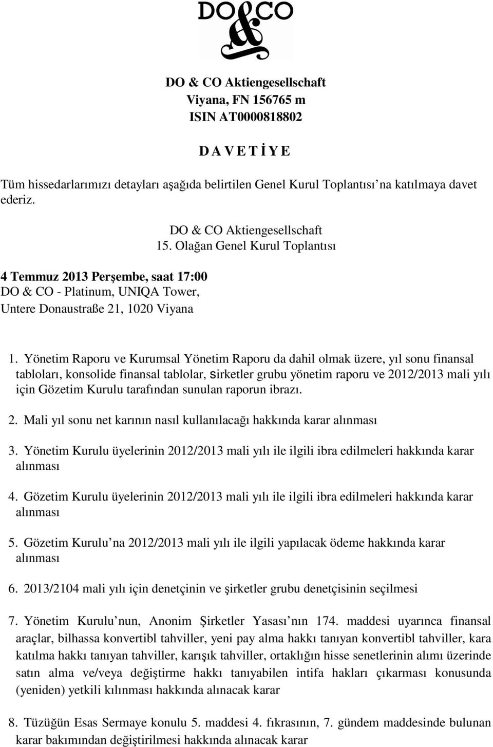 Yönetim Raporu ve Kurumsal Yönetim Raporu da dahil olmak üzere, yıl sonu finansal tabloları, konsolide finansal tablolar, sirketler grubu yönetim raporu ve 2012/2013 mali yılı için Gözetim Kurulu