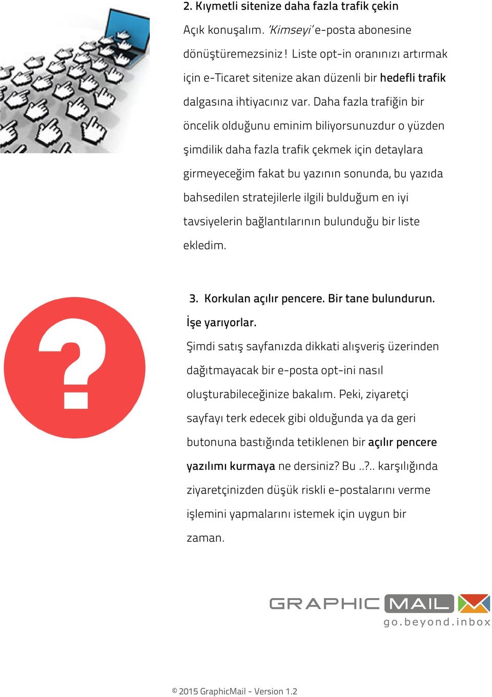 Daha fazla trafiğin bir öncelik olduğunu eminim biliyorsunuzdur o yüzden şimdilik daha fazla trafik çekmek için detaylara girmeyeceğim fakat bu yazının sonunda, bu yazıda bahsedilen stratejilerle