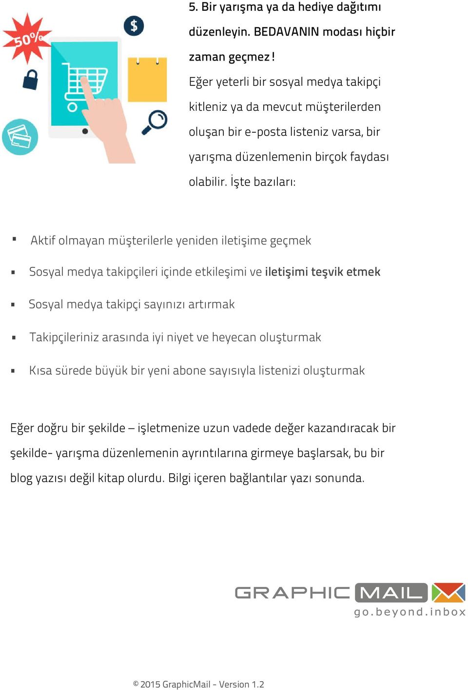 İşte bazıları: Aktif olmayan müşterilerle yeniden iletişime geçmek Sosyal medya takipçileri içinde etkileşimi ve iletişimi teşvik etmek Sosyal medya takipçi sayınızı artırmak