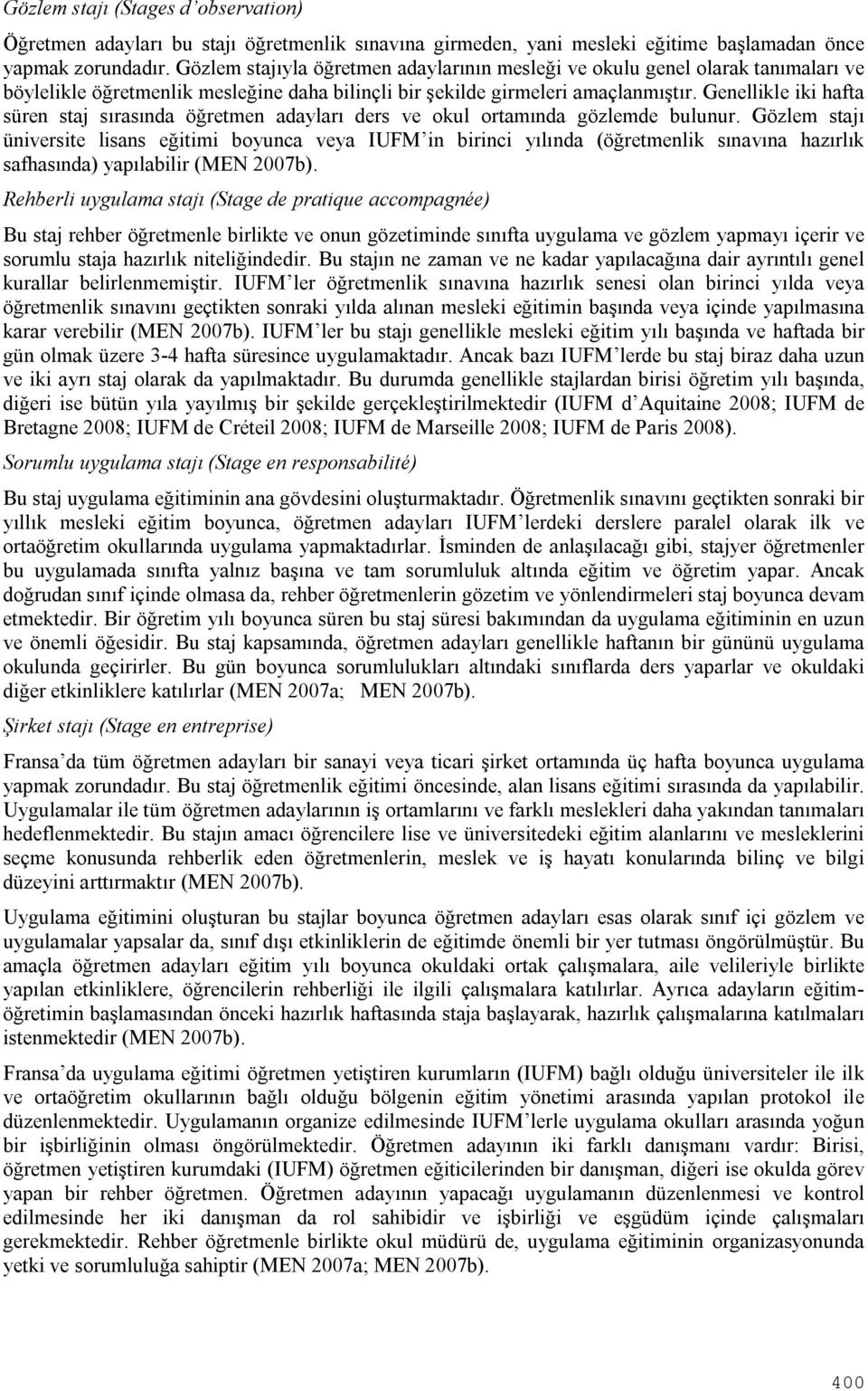 Genellikle iki hafta süren staj sırasında öğretmen adayları ders ve okul ortamında gözlemde bulunur.