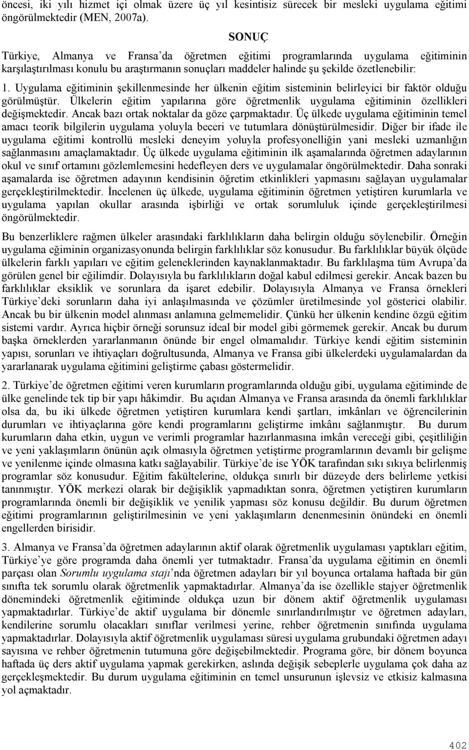 Uygulama eğitiminin şekillenmesinde her ülkenin eğitim sisteminin belirleyici bir faktör olduğu görülmüştür. Ülkelerin eğitim yapılarına göre öğretmenlik uygulama eğitiminin özellikleri değişmektedir.