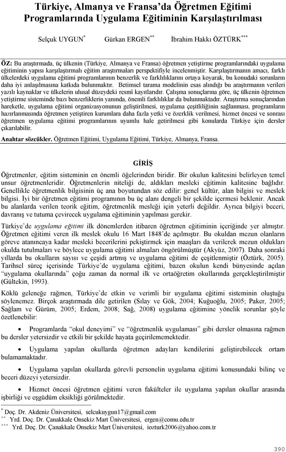 Karşılaştırmanın amacı, farklı ülkelerdeki uygulama eğitimi programlarının benzerlik ve farklılıklarını ortaya koyarak, bu konudaki sorunların daha iyi anlaşılmasına katkıda bulunmaktır.