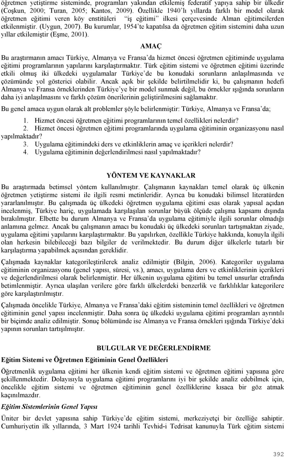 Bu kurumlar, 1954 te kapatılsa da öğretmen eğitim sistemini daha uzun yıllar etkilemiştir (Eşme, 2001).