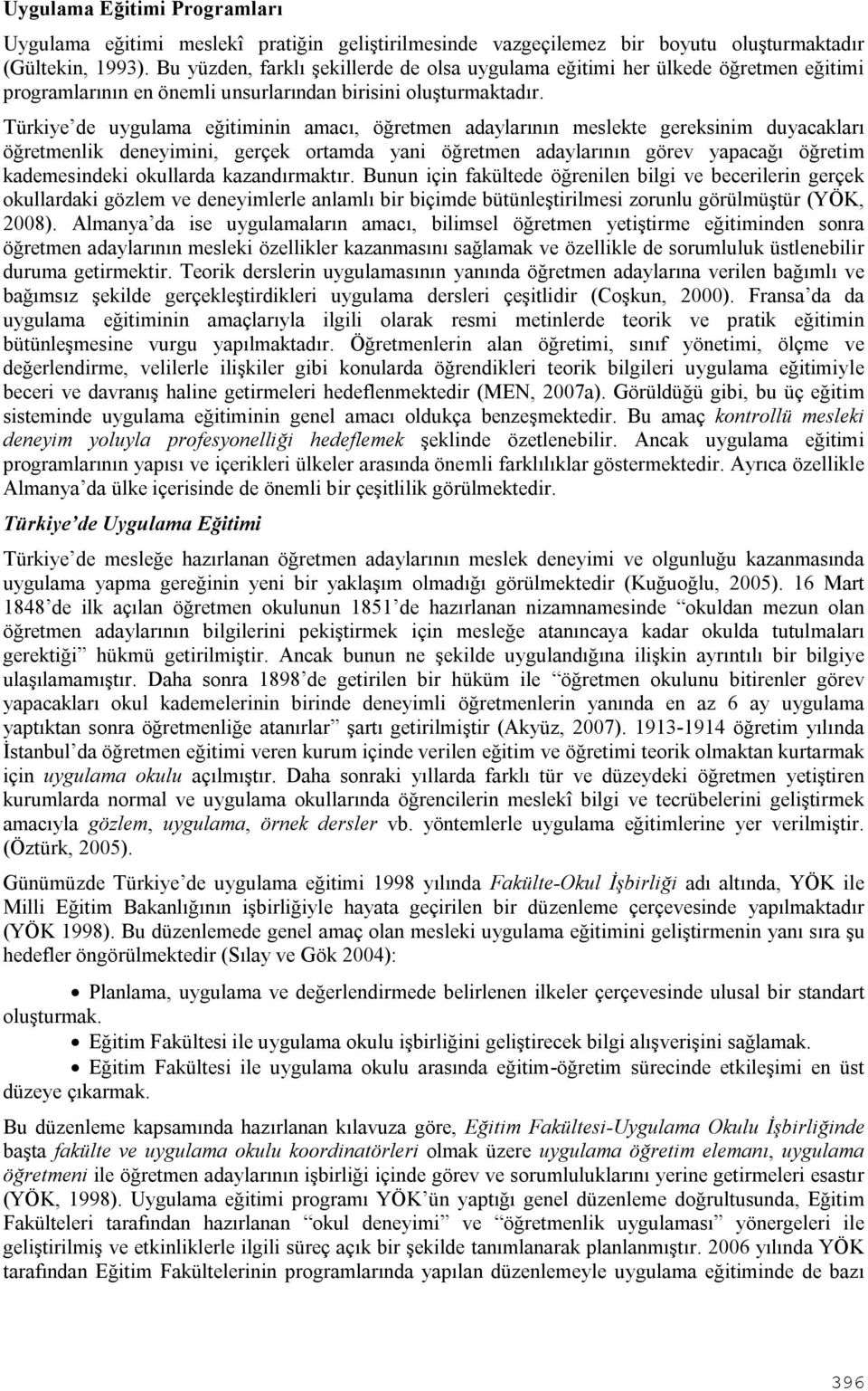 Türkiye de uygulama eğitiminin amacı, öğretmen adaylarının meslekte gereksinim duyacakları öğretmenlik deneyimini, gerçek ortamda yani öğretmen adaylarının görev yapacağı öğretim kademesindeki