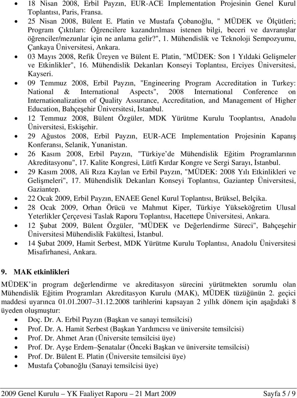 Mühendislik ve Teknoloji Sempozyumu, Çankaya Üniversitesi, Ankara. 03 Mayıs 2008, Refik Üreyen ve Bülent E. Platin, "MÜDEK: Son 1 Yıldaki Gelişmeler ve Etkinlikler", 16.