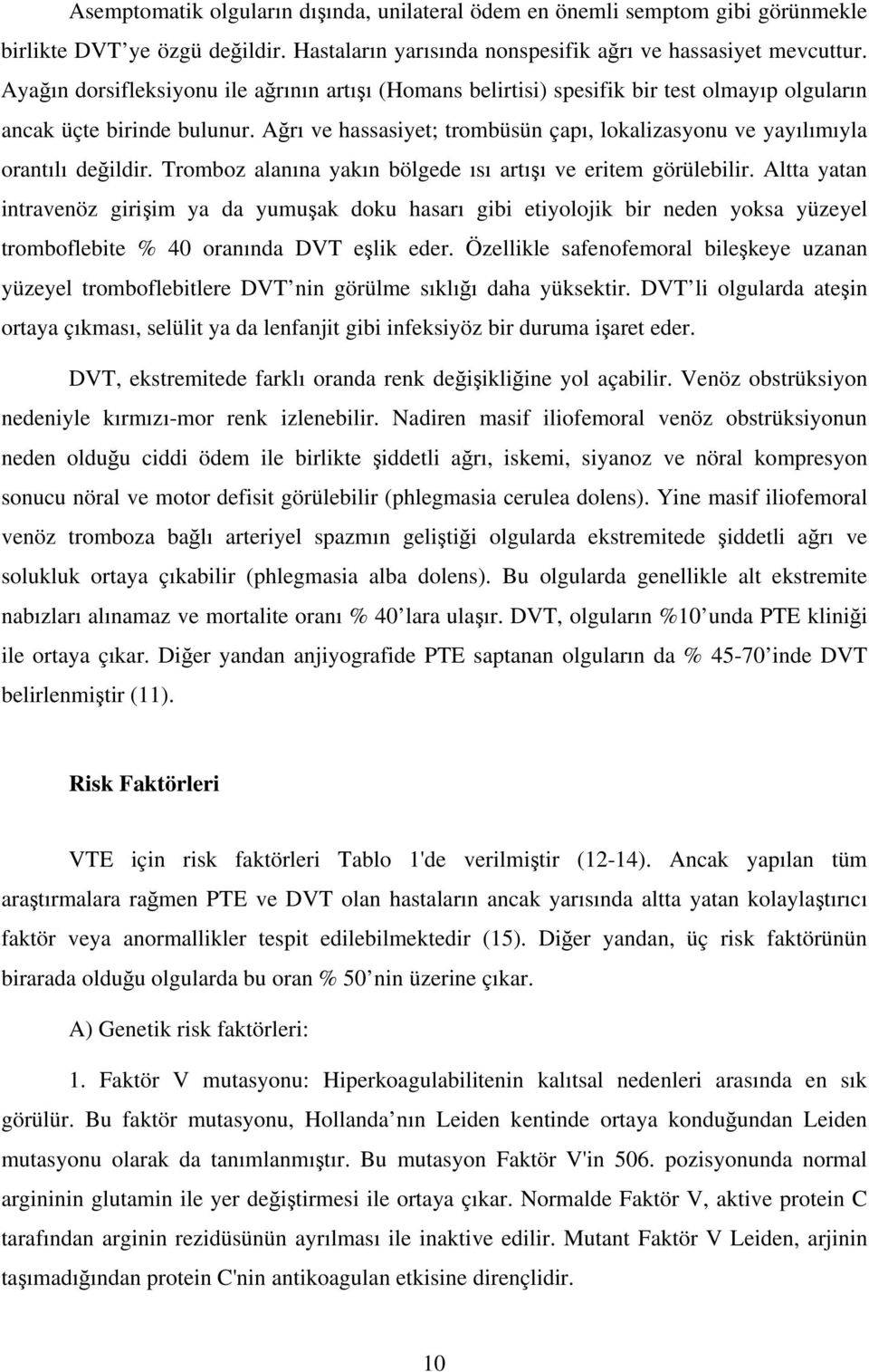 Ağrı ve hassasiyet; trombüsün çapı, lokalizasyonu ve yayılımıyla orantılı değildir. Tromboz alanına yakın bölgede ısı artışı ve eritem görülebilir.