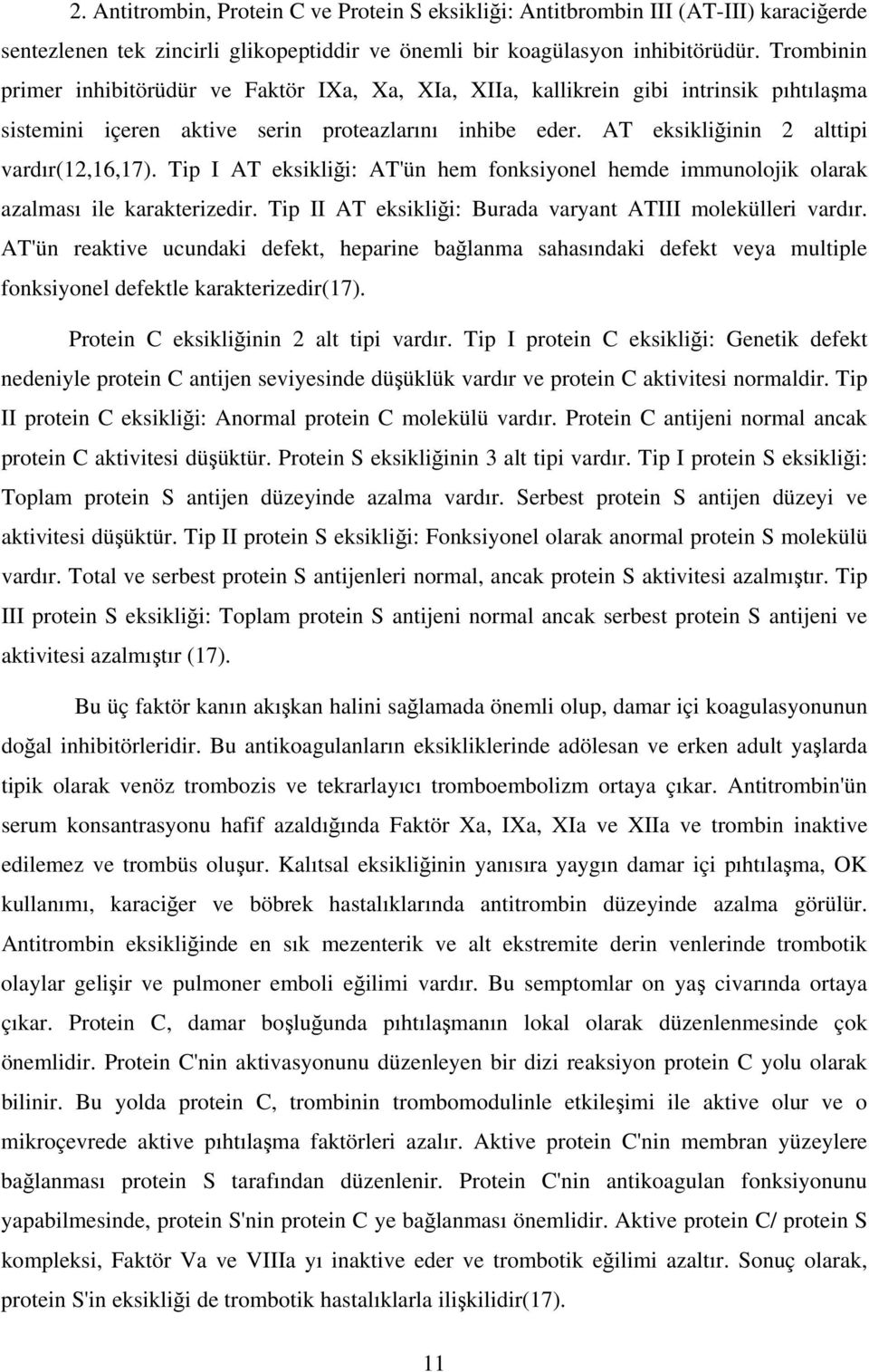 Tip I AT eksikliği: AT'ün hem fonksiyonel hemde immunolojik olarak azalması ile karakterizedir. Tip II AT eksikliği: Burada varyant ATIII molekülleri vardır.