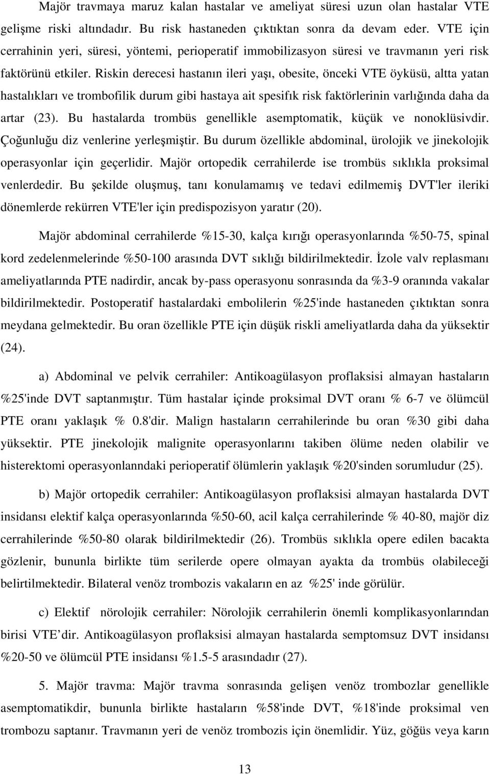 Riskin derecesi hastanın ileri yaşı, obesite, önceki VTE öyküsü, altta yatan hastalıkları ve trombofilik durum gibi hastaya ait spesifık risk faktörlerinin varlığında daha da artar (23).