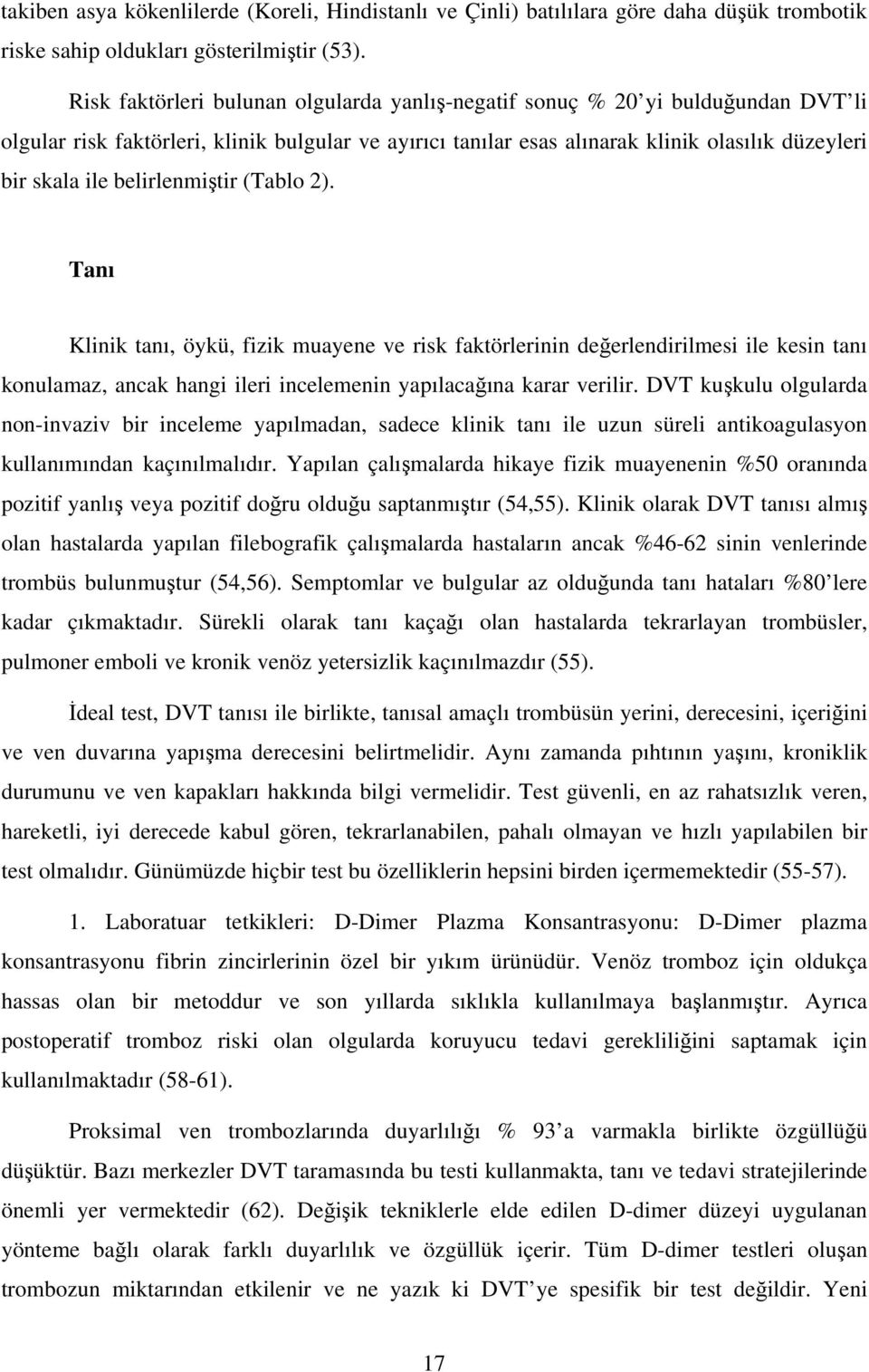 belirlenmiştir (Tablo 2). Tanı Klinik tanı, öykü, fizik muayene ve risk faktörlerinin değerlendirilmesi ile kesin tanı konulamaz, ancak hangi ileri incelemenin yapılacağına karar verilir.