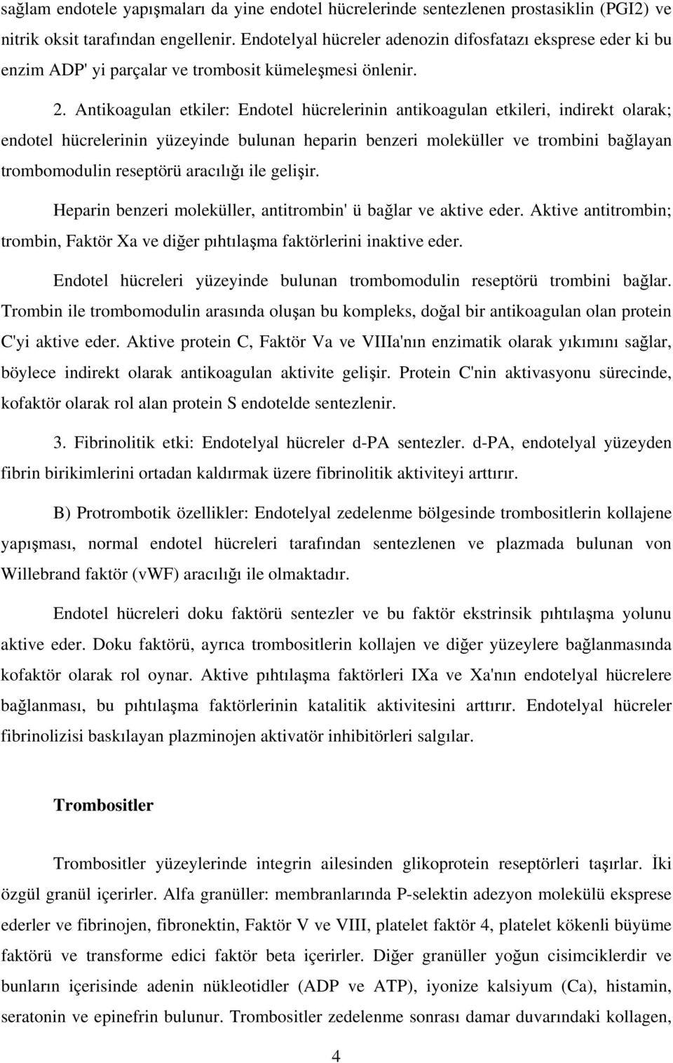 Antikoagulan etkiler: Endotel hücrelerinin antikoagulan etkileri, indirekt olarak; endotel hücrelerinin yüzeyinde bulunan heparin benzeri moleküller ve trombini bağlayan trombomodulin reseptörü