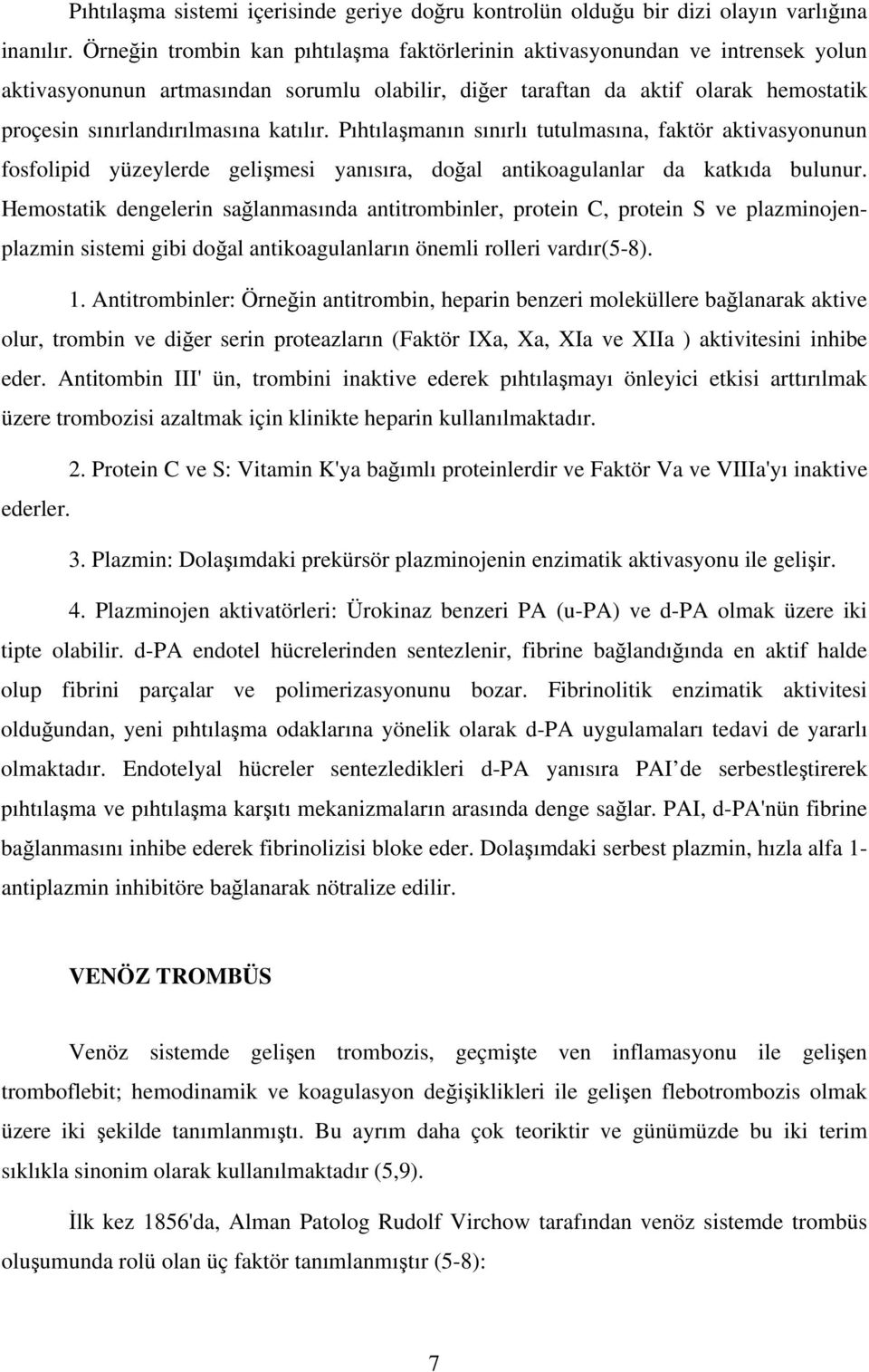 katılır. Pıhtılaşmanın sınırlı tutulmasına, faktör aktivasyonunun fosfolipid yüzeylerde gelişmesi yanısıra, doğal antikoagulanlar da katkıda bulunur.