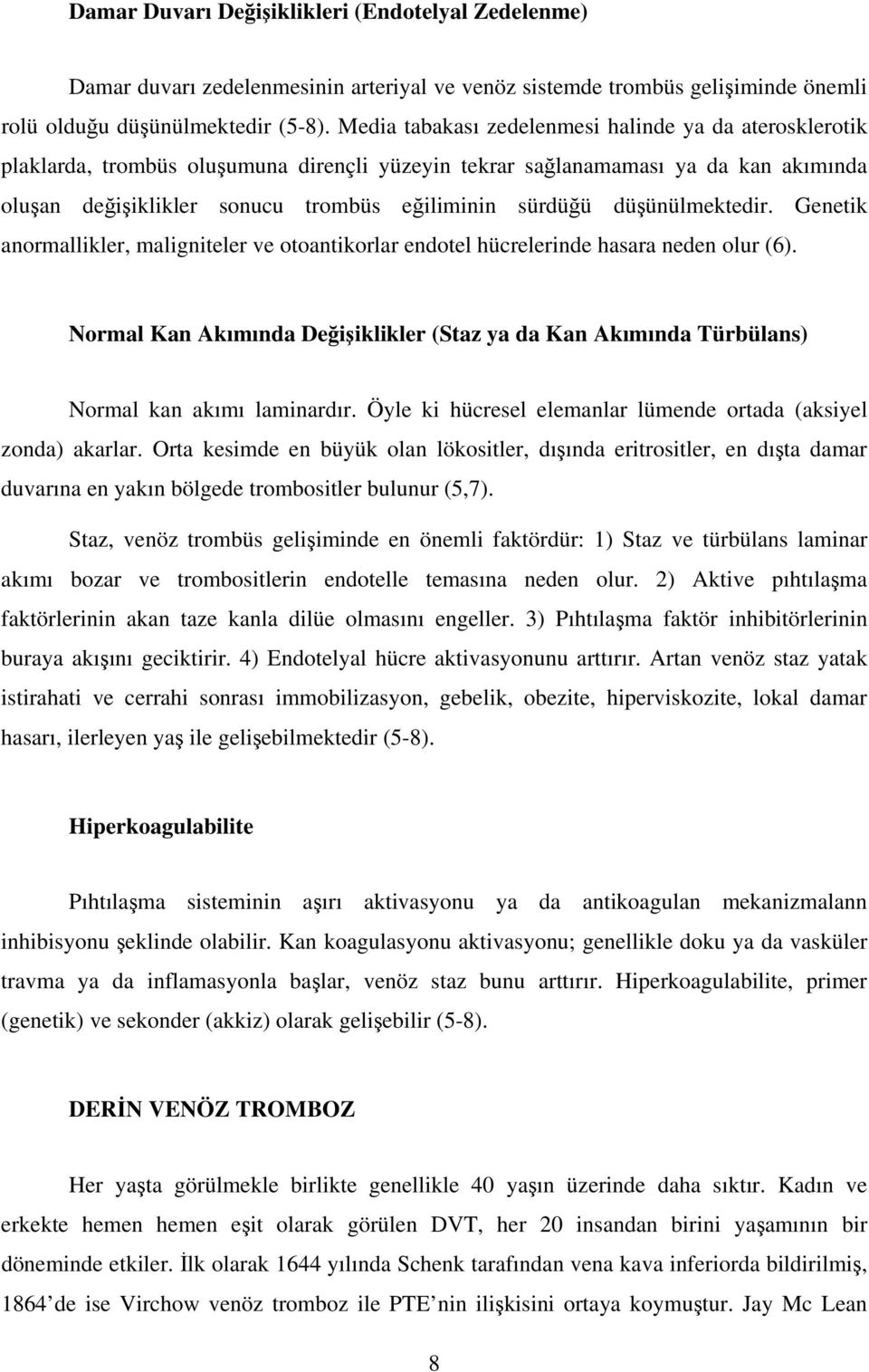 düşünülmektedir. Genetik anormallikler, maligniteler ve otoantikorlar endotel hücrelerinde hasara neden olur (6).