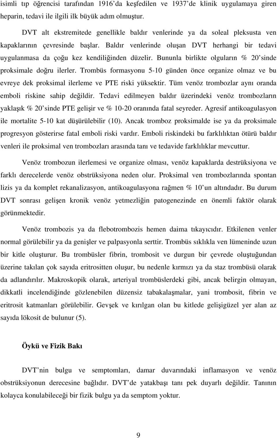 Baldır venlerinde oluşan DVT herhangi bir tedavi uygulanmasa da çoğu kez kendiliğinden düzelir. Bununla birlikte olguların % 20 sinde proksimale doğru ilerler.