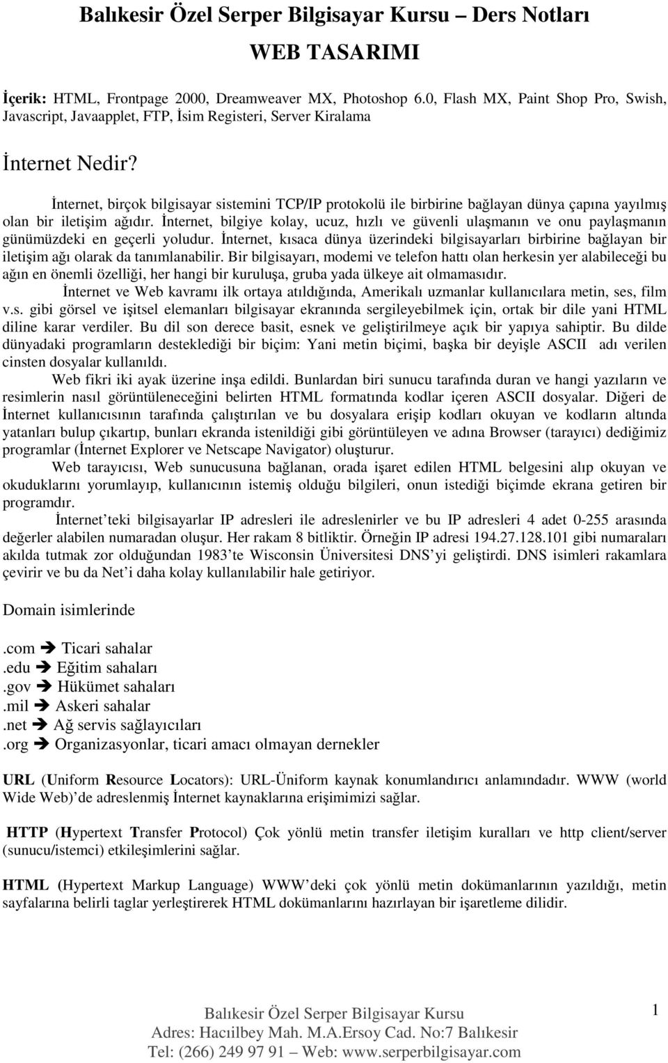 Đnternet, bilgiye kolay, ucuz, hızlı ve güvenli ulaşmanın ve onu paylaşmanın günümüzdeki en geçerli yoludur.