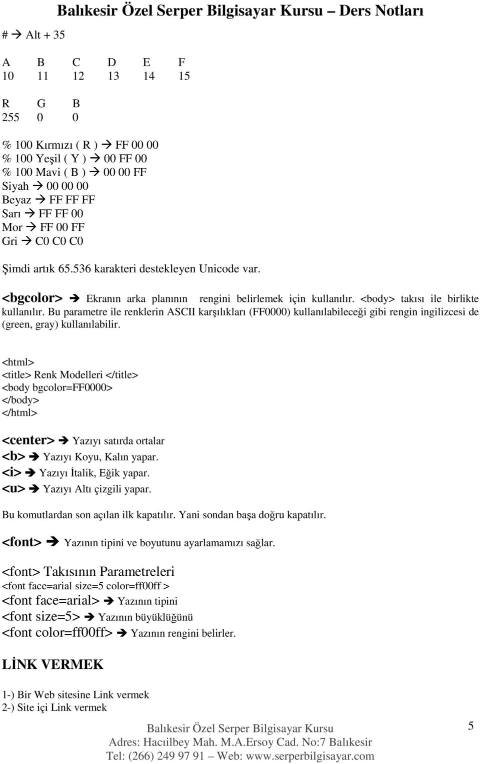 Bu parametre ile renklerin ASCII karşılıkları (FF0000) kullanılabileceği gibi rengin ingilizcesi de (green, gray) kullanılabilir.