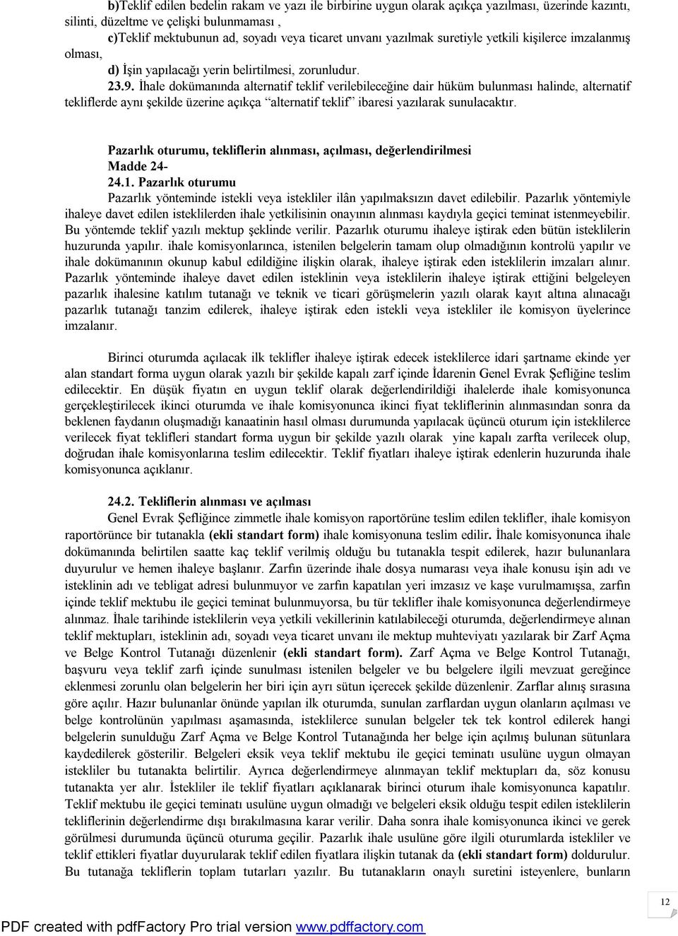 İhale dokümanında alternatif teklif verilebileceğine dair hüküm bulunması halinde, alternatif tekliflerde aynı şekilde üzerine açıkça alternatif teklif ibaresi yazılarak sunulacaktır.