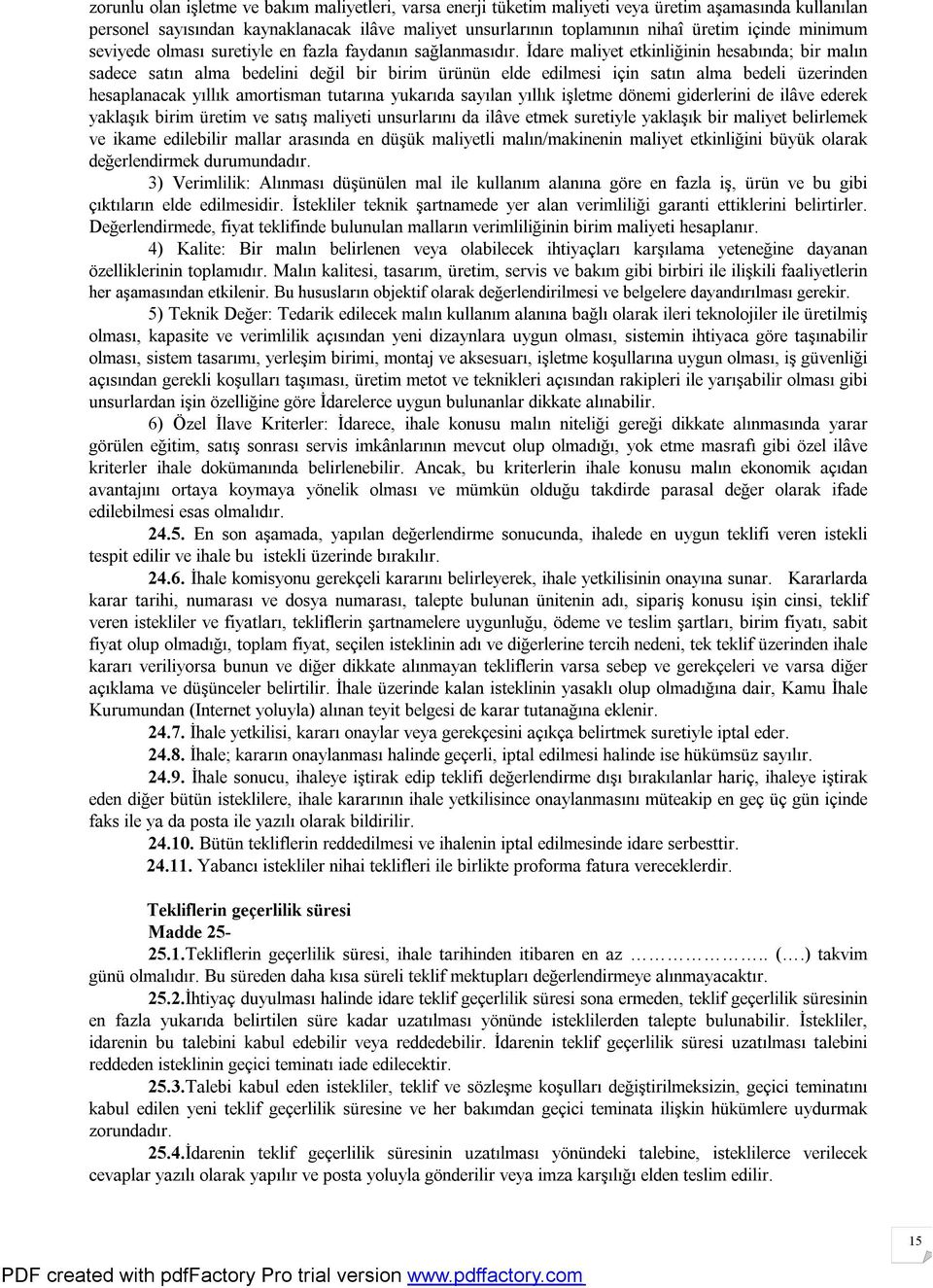 İdare maliyet etkinliğinin hesabında; bir malın sadece satın alma bedelini değil bir birim ürünün elde edilmesi için satın alma bedeli üzerinden hesaplanacak yıllık amortisman tutarına yukarıda