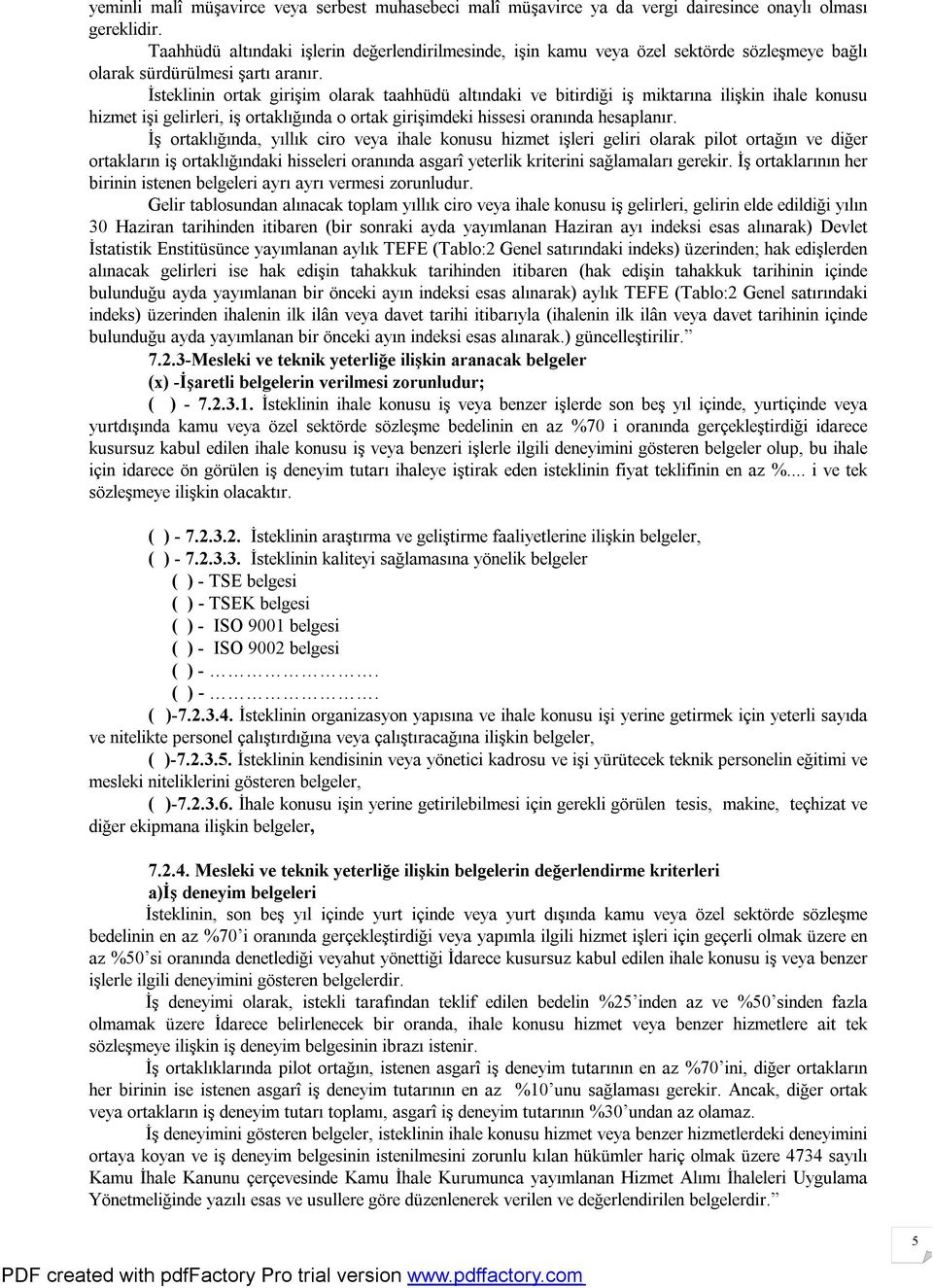 İsteklinin ortak girişim olarak taahhüdü altındaki ve bitirdiği iş miktarına ilişkin ihale konusu hizmet işi gelirleri, iş ortaklığında o ortak girişimdeki hissesi oranında hesaplanır.