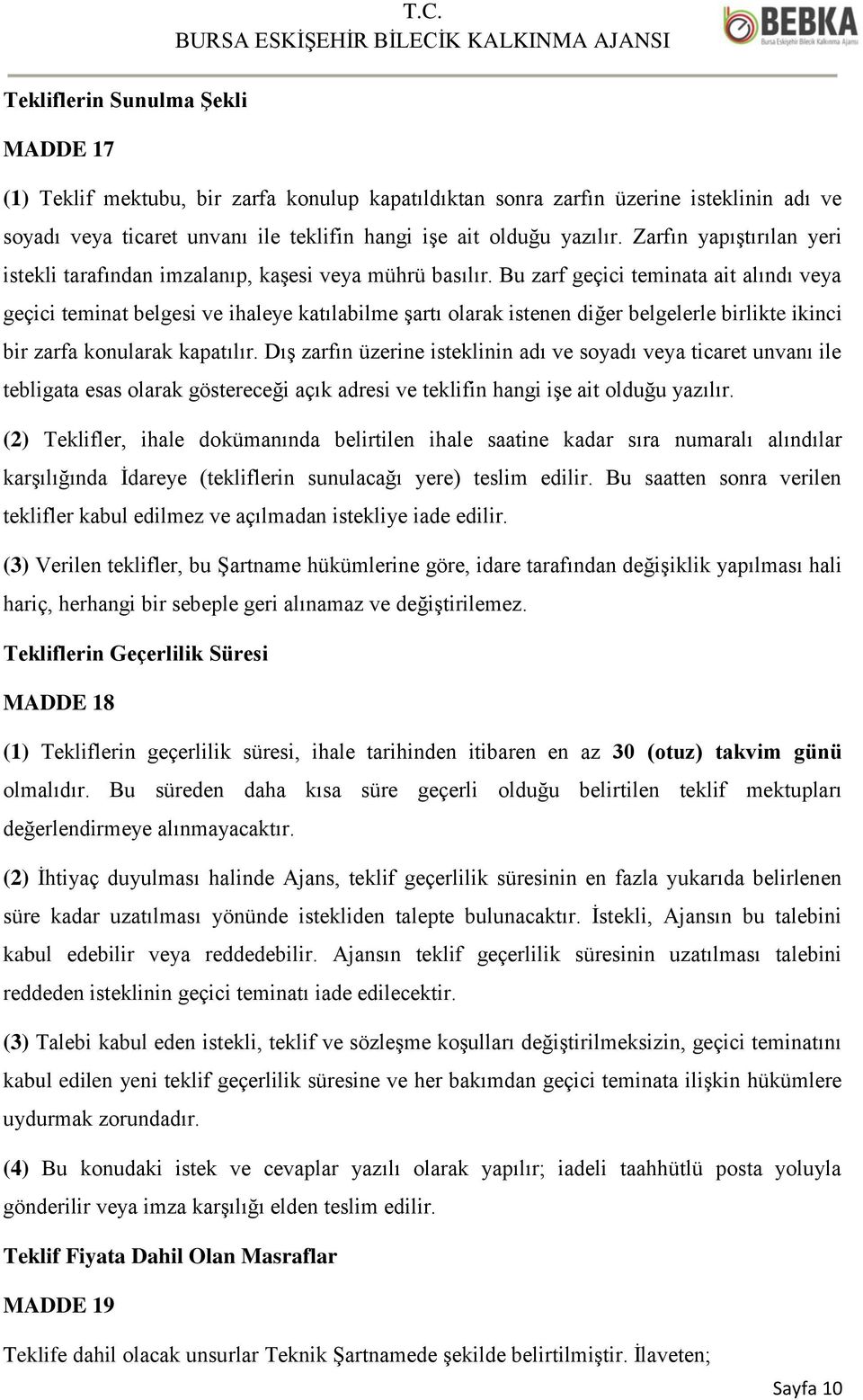 Bu zarf geçici teminata ait alındı veya geçici teminat belgesi ve ihaleye katılabilme şartı olarak istenen diğer belgelerle birlikte ikinci bir zarfa konularak kapatılır.