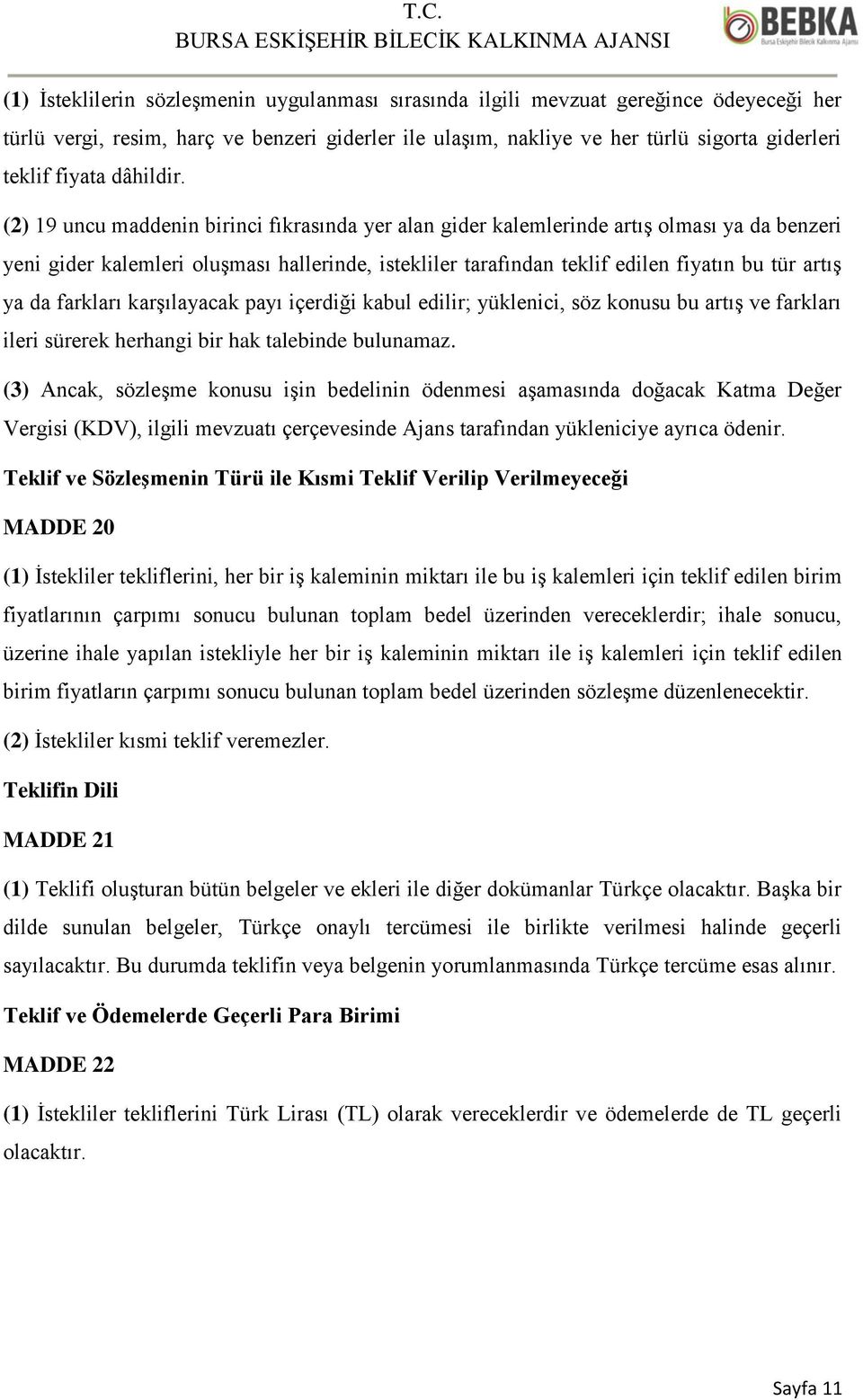 (2) 19 uncu maddenin birinci fıkrasında yer alan gider kalemlerinde artış olması ya da benzeri yeni gider kalemleri oluşması hallerinde, istekliler tarafından teklif edilen fiyatın bu tür artış ya da