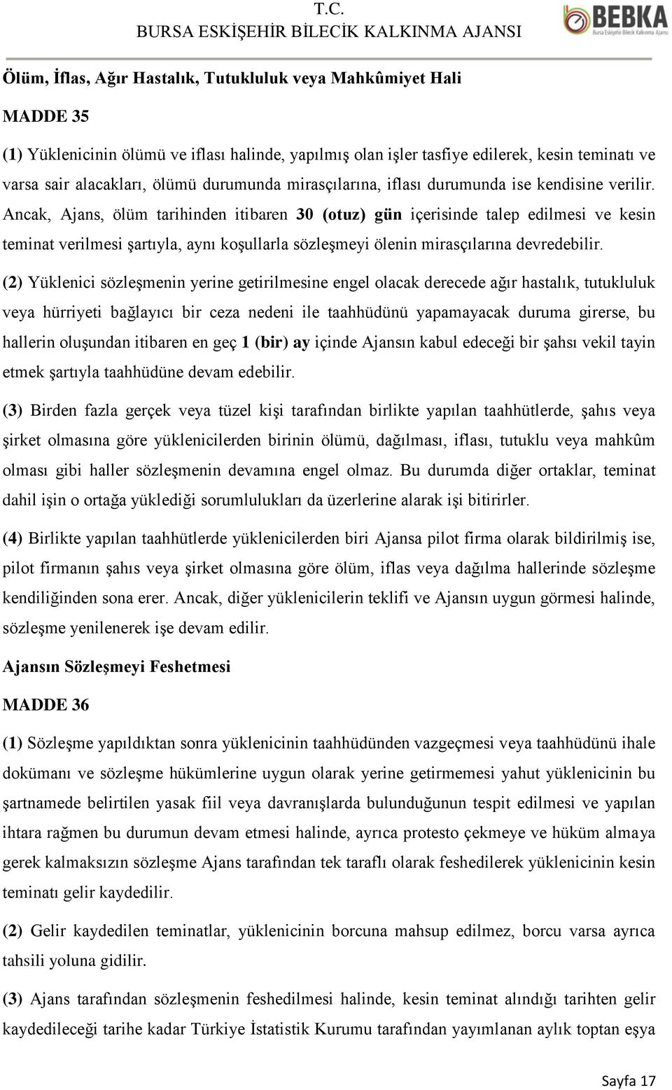 Ancak, Ajans, ölüm tarihinden itibaren 30 (otuz) gün içerisinde talep edilmesi ve kesin teminat verilmesi şartıyla, aynı koşullarla sözleşmeyi ölenin mirasçılarına devredebilir.