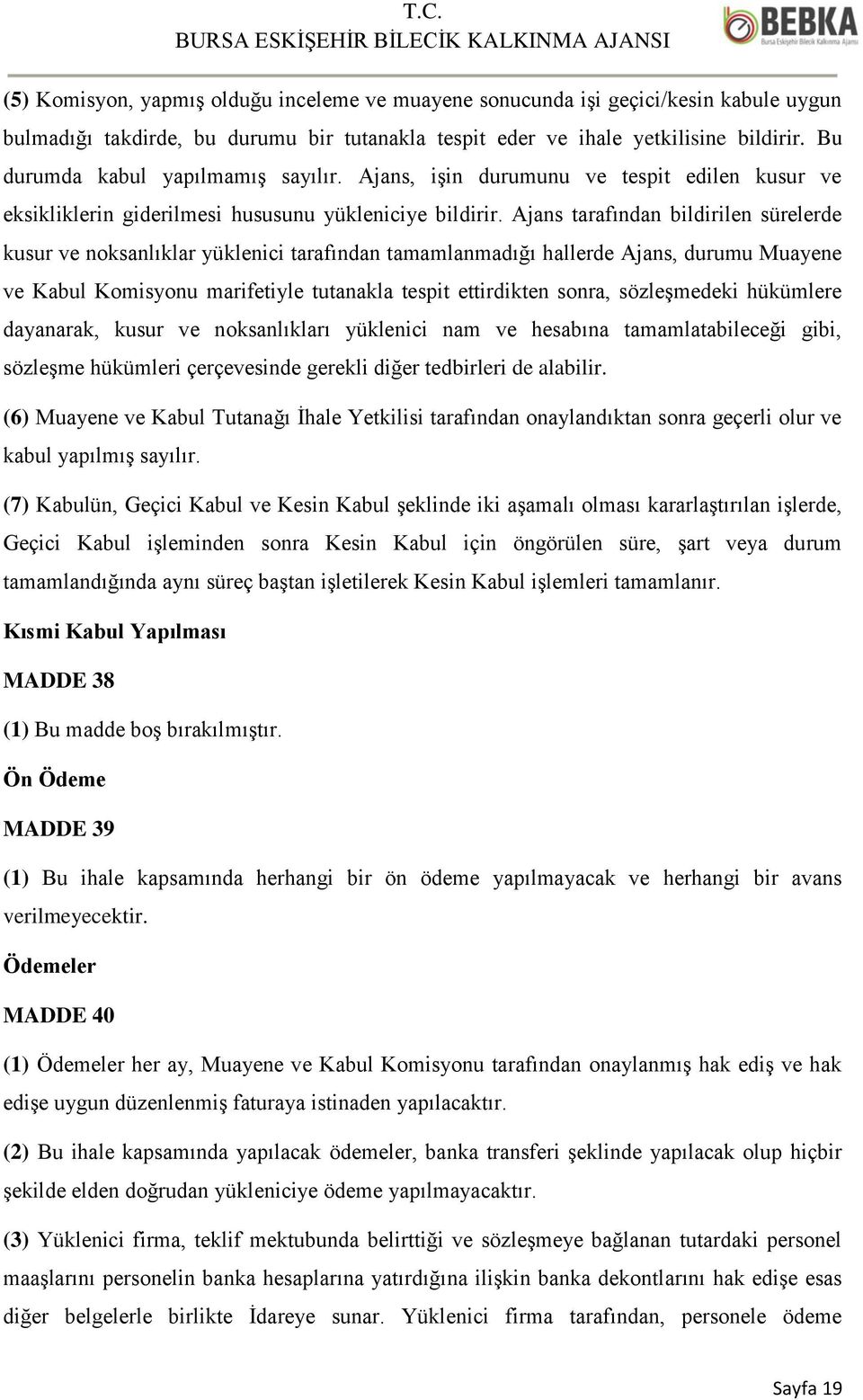 Ajans tarafından bildirilen sürelerde kusur ve noksanlıklar yüklenici tarafından tamamlanmadığı hallerde Ajans, durumu Muayene ve Kabul Komisyonu marifetiyle tutanakla tespit ettirdikten sonra,