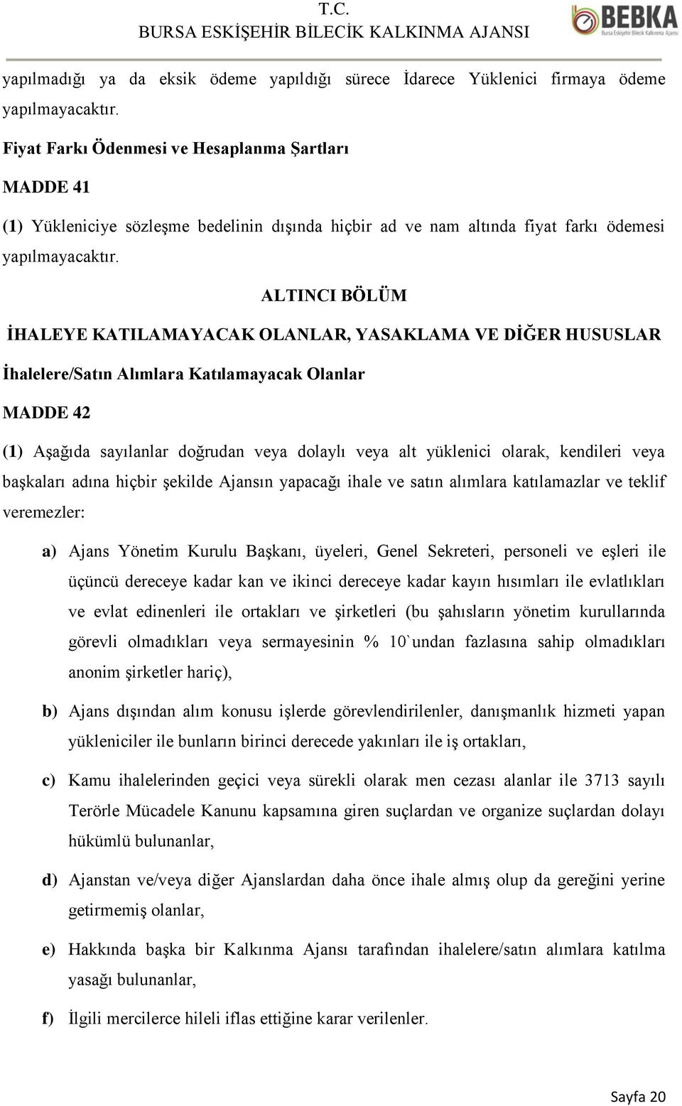 ALTINCI BÖLÜM İHALEYE KATILAMAYACAK OLANLAR, YASAKLAMA VE DİĞER HUSUSLAR İhalelere/Satın Alımlara Katılamayacak Olanlar MADDE 42 (1) Aşağıda sayılanlar doğrudan veya dolaylı veya alt yüklenici