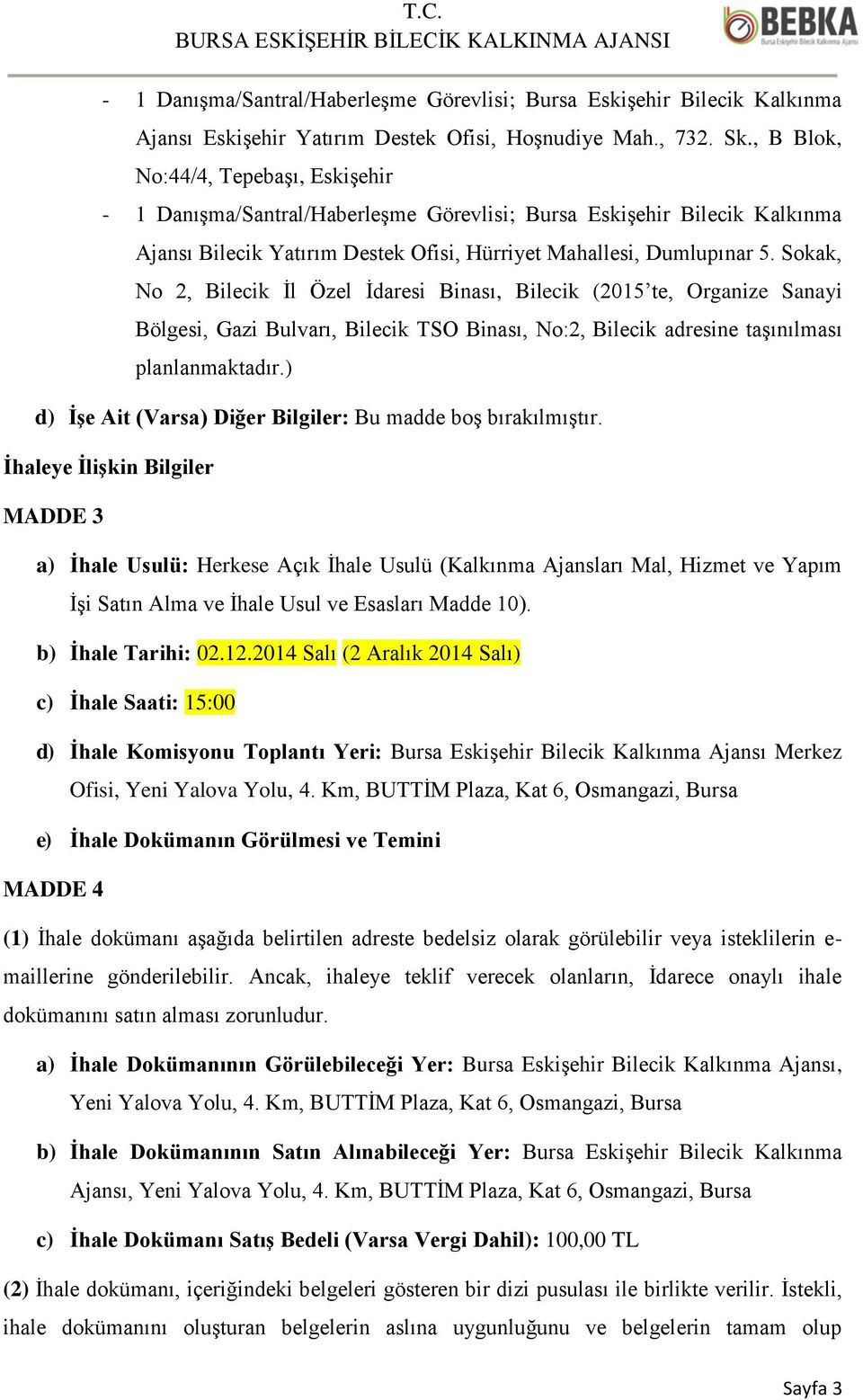 Sokak, No 2, Bilecik İl Özel İdaresi Binası, Bilecik (2015 te, Organize Sanayi Bölgesi, Gazi Bulvarı, Bilecik TSO Binası, No:2, Bilecik adresine taşınılması planlanmaktadır.