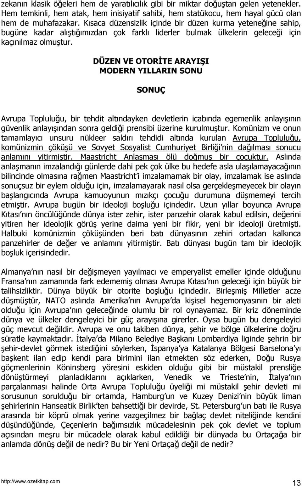 DÜZEN VE OTORİTE ARAYIŞI MODERN YILLARIN SONU SONUÇ Avrupa Topluluğu, bir tehdit altõndayken devletlerin icabõnda egemenlik anlayõşõnõn güvenlik anlayõşõndan sonra geldiği prensibi üzerine