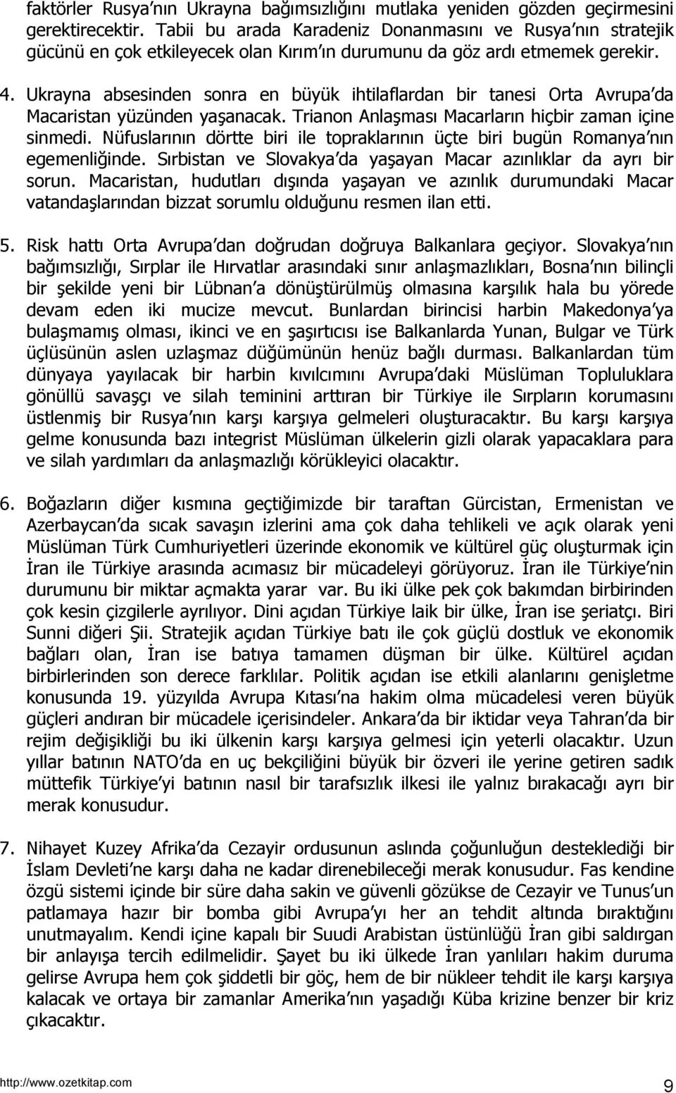 Ukrayna absesinden sonra en büyük ihtilaflardan bir tanesi Orta Avrupa da Macaristan yüzünden yaşanacak. Trianon Anlaşmasõ Macarlarõn hiçbir zaman içine sinmedi.