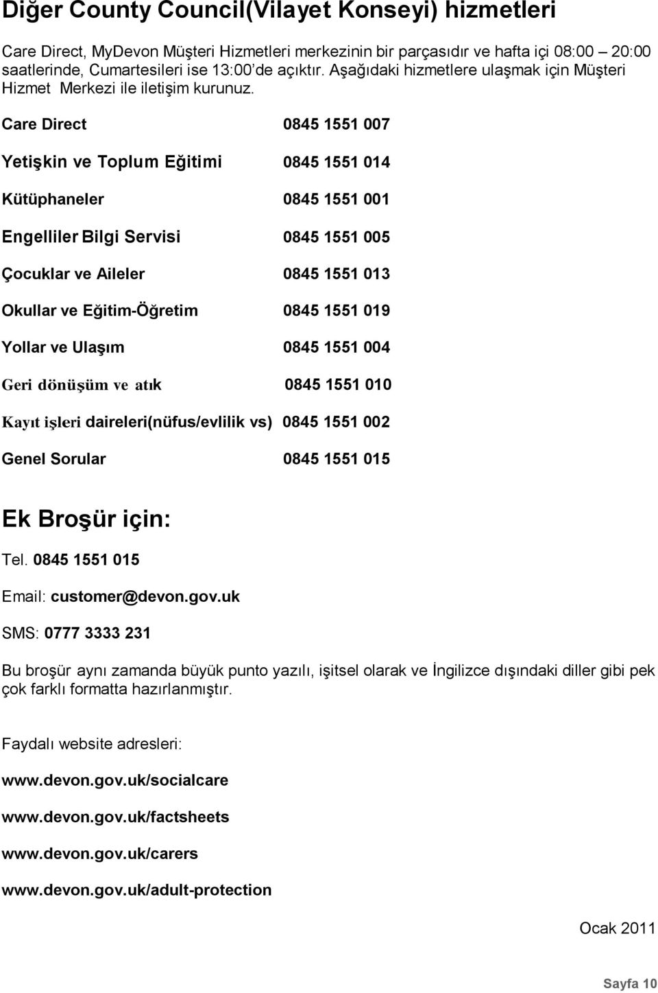 Care Direct 0845 1551 007 Yetişkin ve Toplum Eğitimi 0845 1551 014 Kütüphaneler 0845 1551 001 Engelliler Bilgi Servisi 0845 1551 005 Çocuklar ve Aileler 0845 1551 013 Okullar ve Eğitim-Öğretim 0845