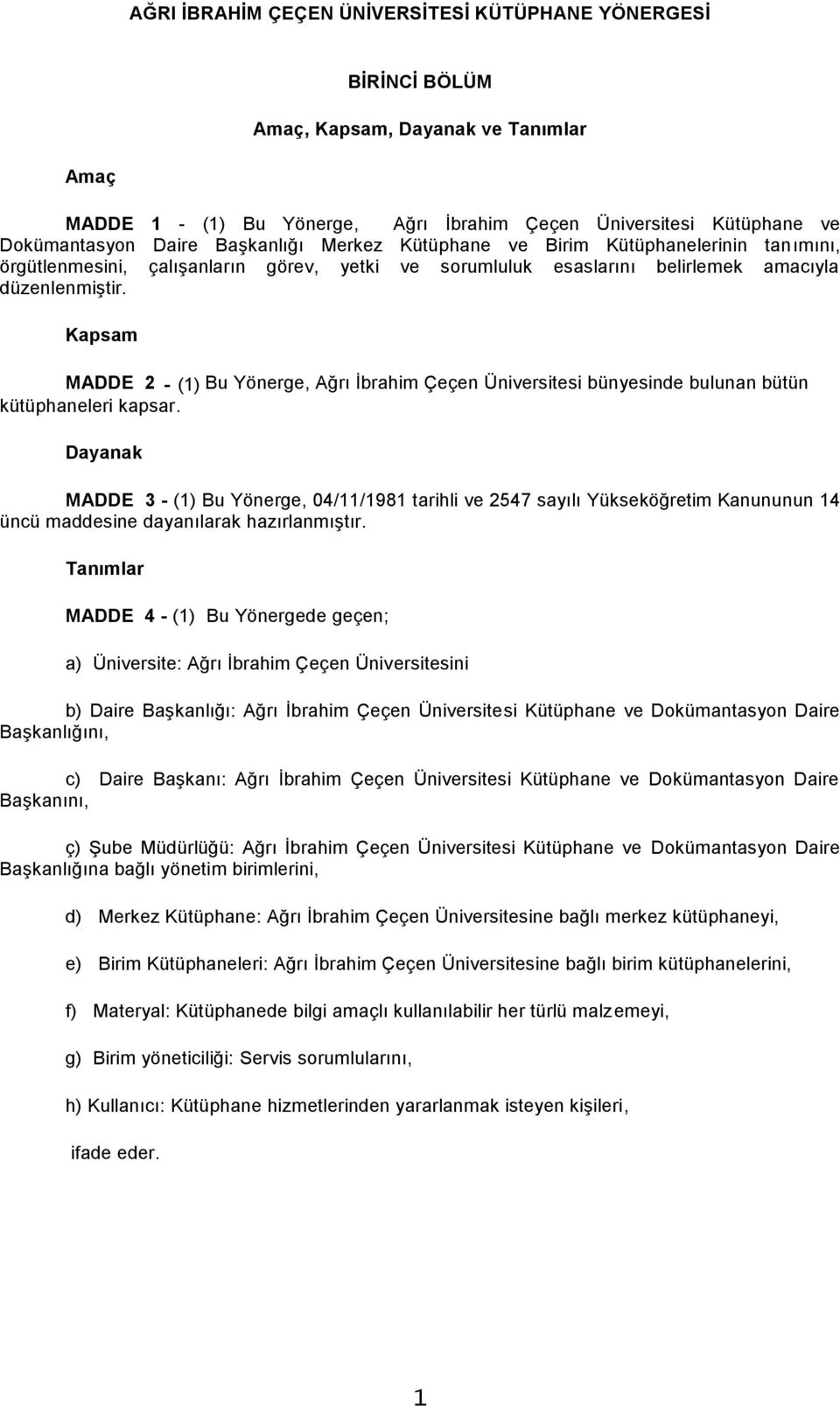 Kapsam MADDE 2 - (1) Bu Yönerge, Ağrı İbrahim Çeçen Üniversitesi bünyesinde bulunan bütün kütüphaneleri kapsar.