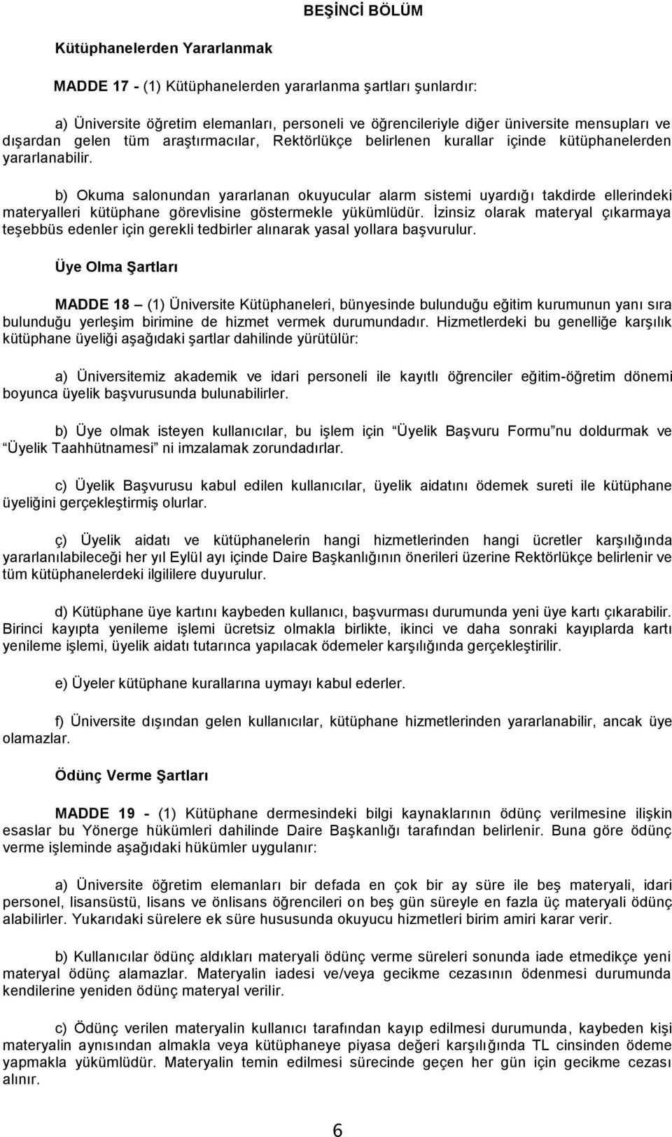 b) Okuma salonundan yararlanan okuyucular alarm sistemi uyardığı takdirde ellerindeki materyalleri kütüphane görevlisine göstermekle yükümlüdür.