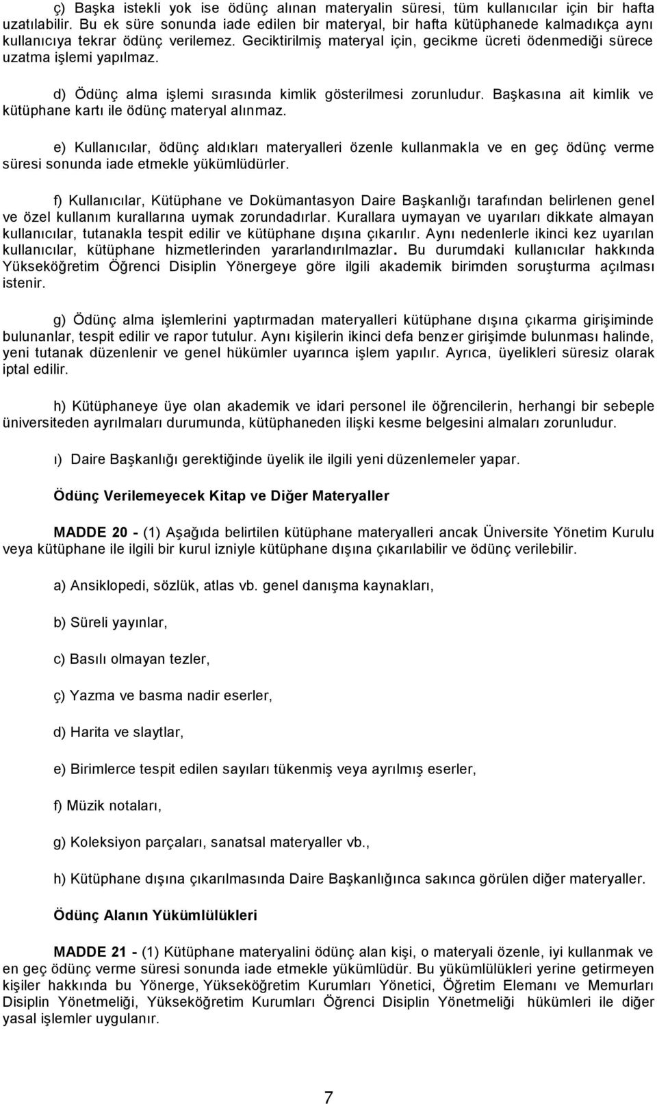 Geciktirilmiş materyal için, gecikme ücreti ödenmediği sürece uzatma işlemi yapılmaz. d) Ödünç alma işlemi sırasında kimlik gösterilmesi zorunludur.