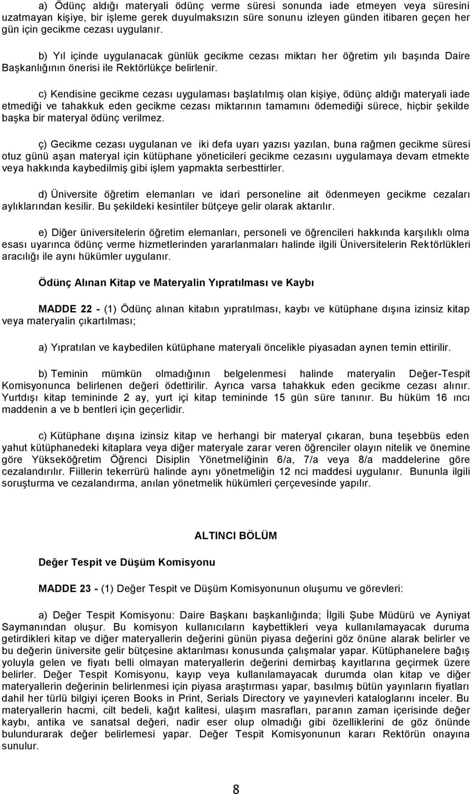 c) Kendisine gecikme cezası uygulaması başlatılmış olan kişiye, ödünç aldığı materyali iade etmediği ve tahakkuk eden gecikme cezası miktarının tamamını ödemediği sürece, hiçbir şekilde başka bir