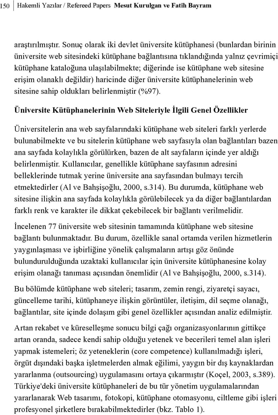 kütüphane web sitesine eriþim olanaklý deðildir) haricinde diðer üniversite kütüphanelerinin web sitesine sahip olduklarý belirlenmiþtir (%97).