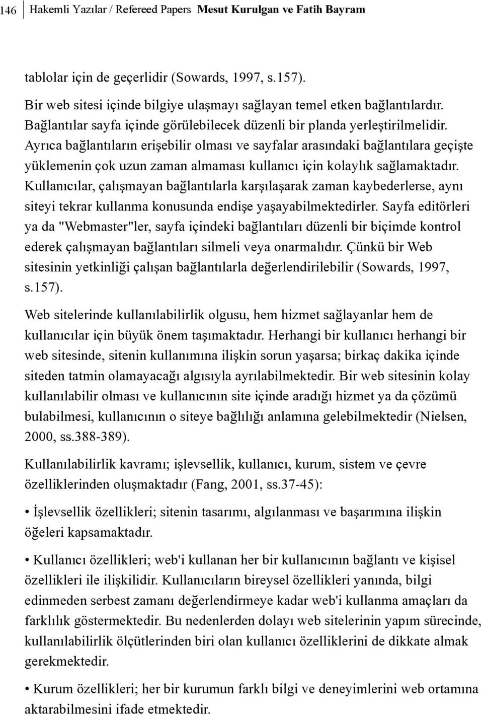 Ayrýca baðlantýlarýn eriþebilir olmasý ve sayfalar arasýndaki baðlantýlara geçiþte yüklemenin çok uzun zaman almamasý kullanýcý için kolaylýk saðlamaktadýr.