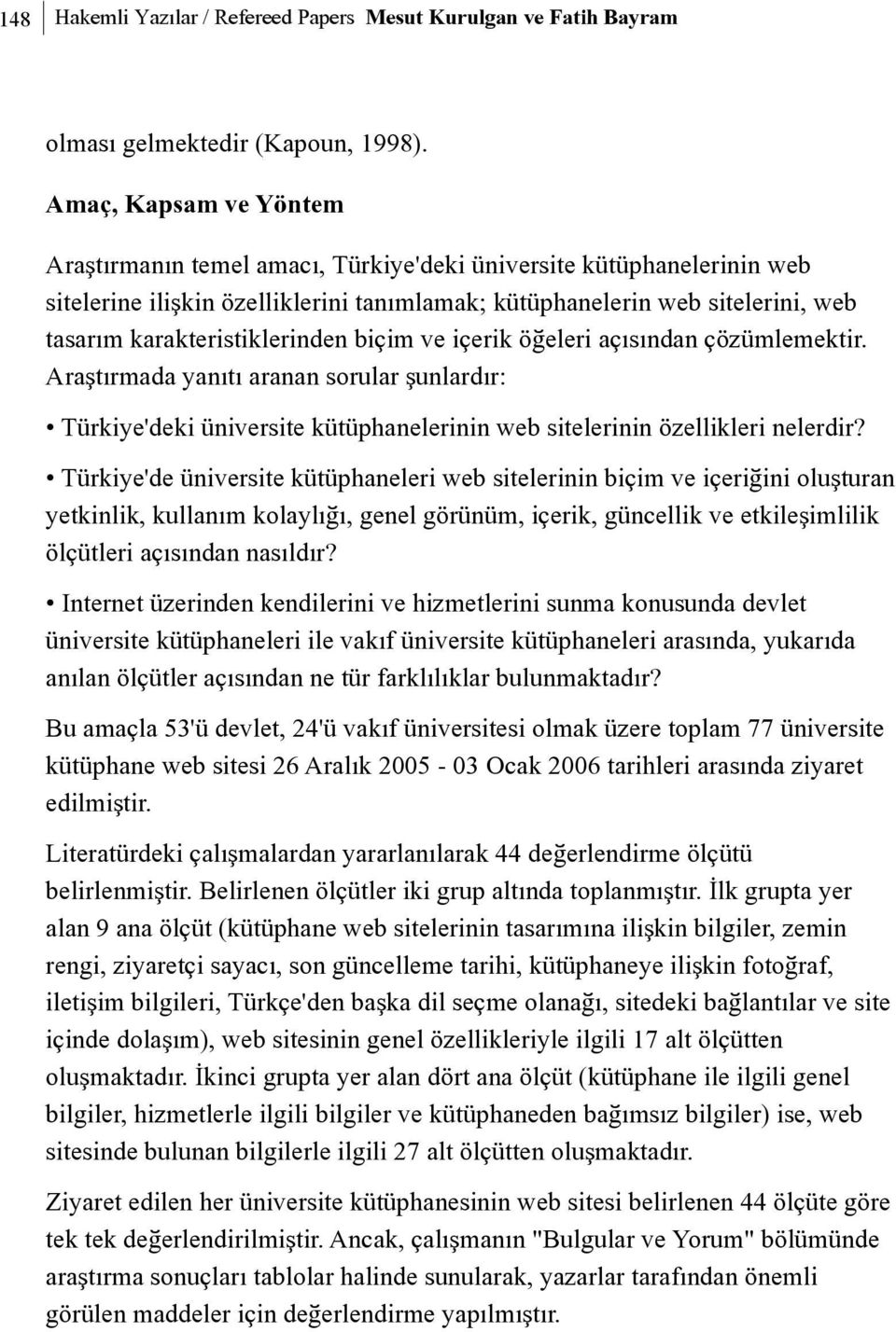 karakteristiklerinden biçim ve içerik öðeleri açýsýndan çözümlemektir. Araþtýrmada yanýtý aranan sorular þunlardýr: Türkiye'deki üniversite kütüphanelerinin web sitelerinin özellikleri nelerdir?