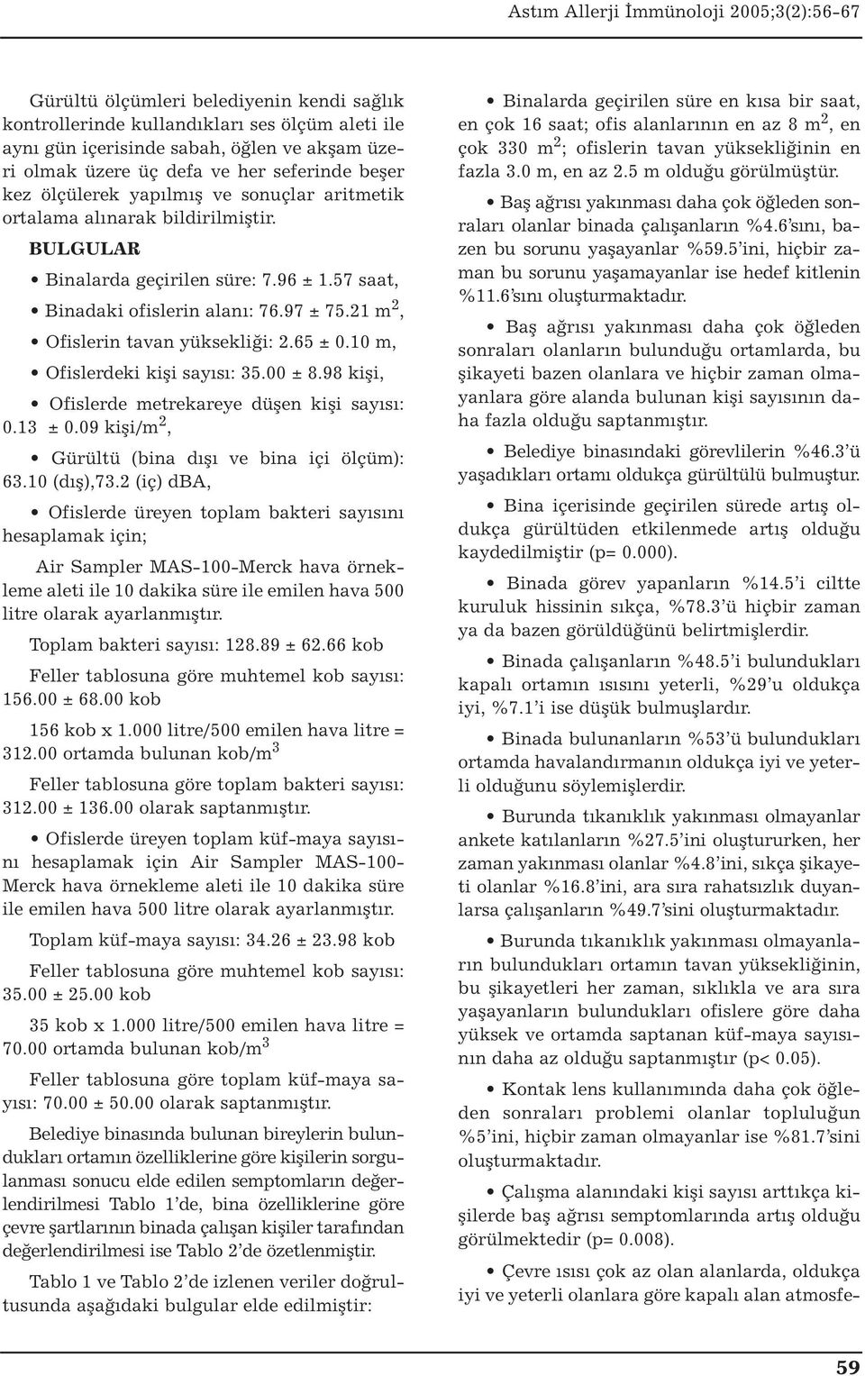 10 m, Ofislerdeki kişi sayısı: 35.00 ± 8.98 kişi, Ofislerde metrekareye düşen kişi sayısı: 0.13 ± 0.09 kişi/m 2, Gürültü (bina dışı ve bina içi ölçüm): 63.10 (dış),73.