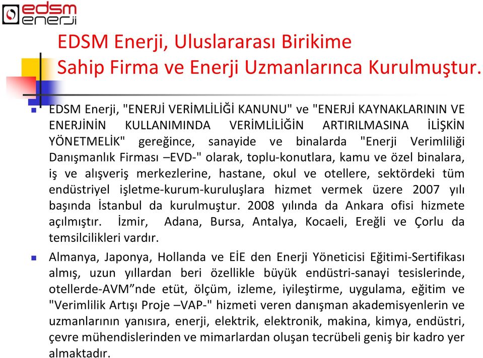 Danışmanlık Firması EVD-" olarak, toplu-konutlara, kamu ve özel binalara, iş ve alışveriş merkezlerine, hastane, okul ve otellere, sektördeki tüm endüstriyel işletme-kurum-kuruluşlara hizmet vermek