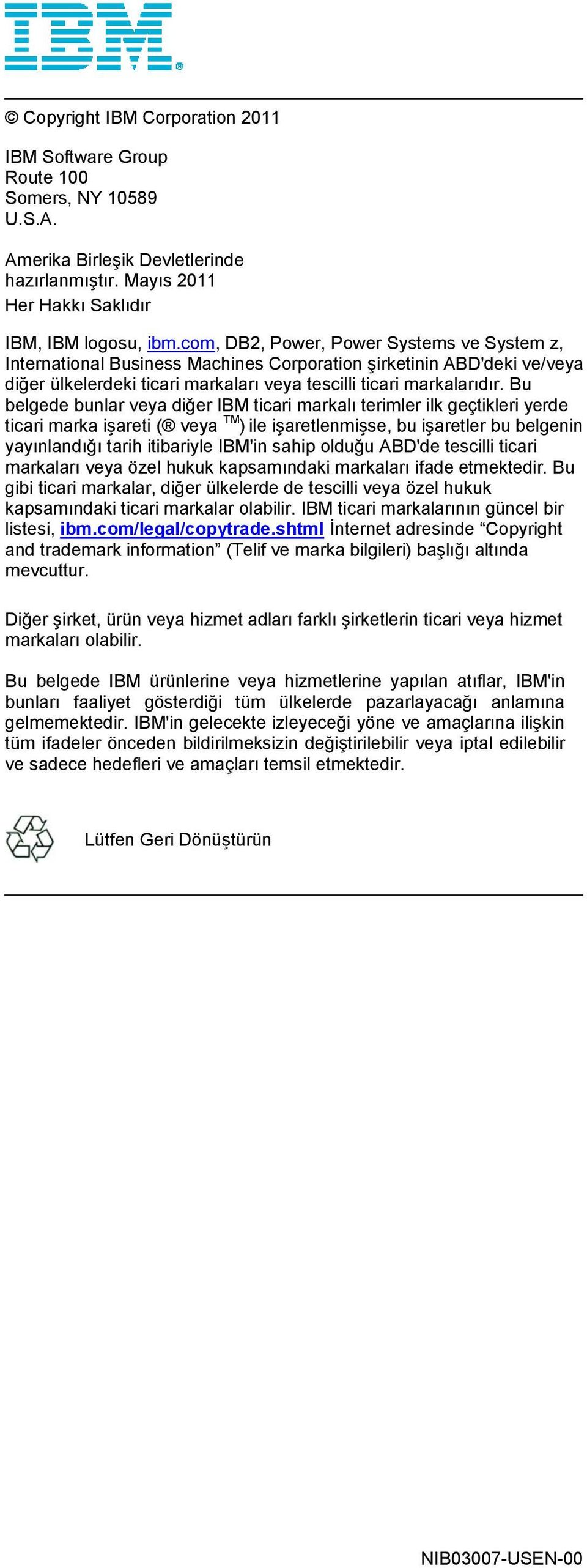 Bu belgede bunlar veya diğer IBM ticari markalı terimler ilk geçtikleri yerde ticari marka işareti ( veya TM ) ile işaretlenmişse, bu işaretler bu belgenin yayınlandığı tarih itibariyle IBM'in sahip