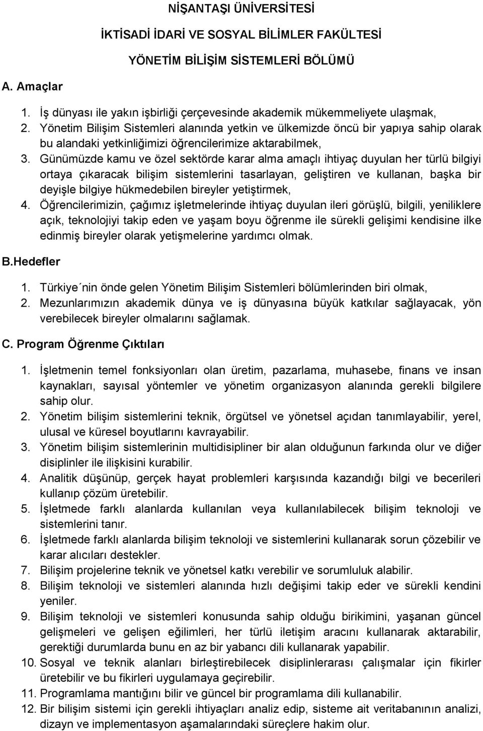 Günümüzde kamu ve özel sektörde karar alma amaçlı ihtiyaç duyulan her türlü bilgiyi ortaya çıkaracak bilişim sistemlerini tasarlayan, geliştiren ve kullanan, başka bir deyişle bilgiye hükmedebilen